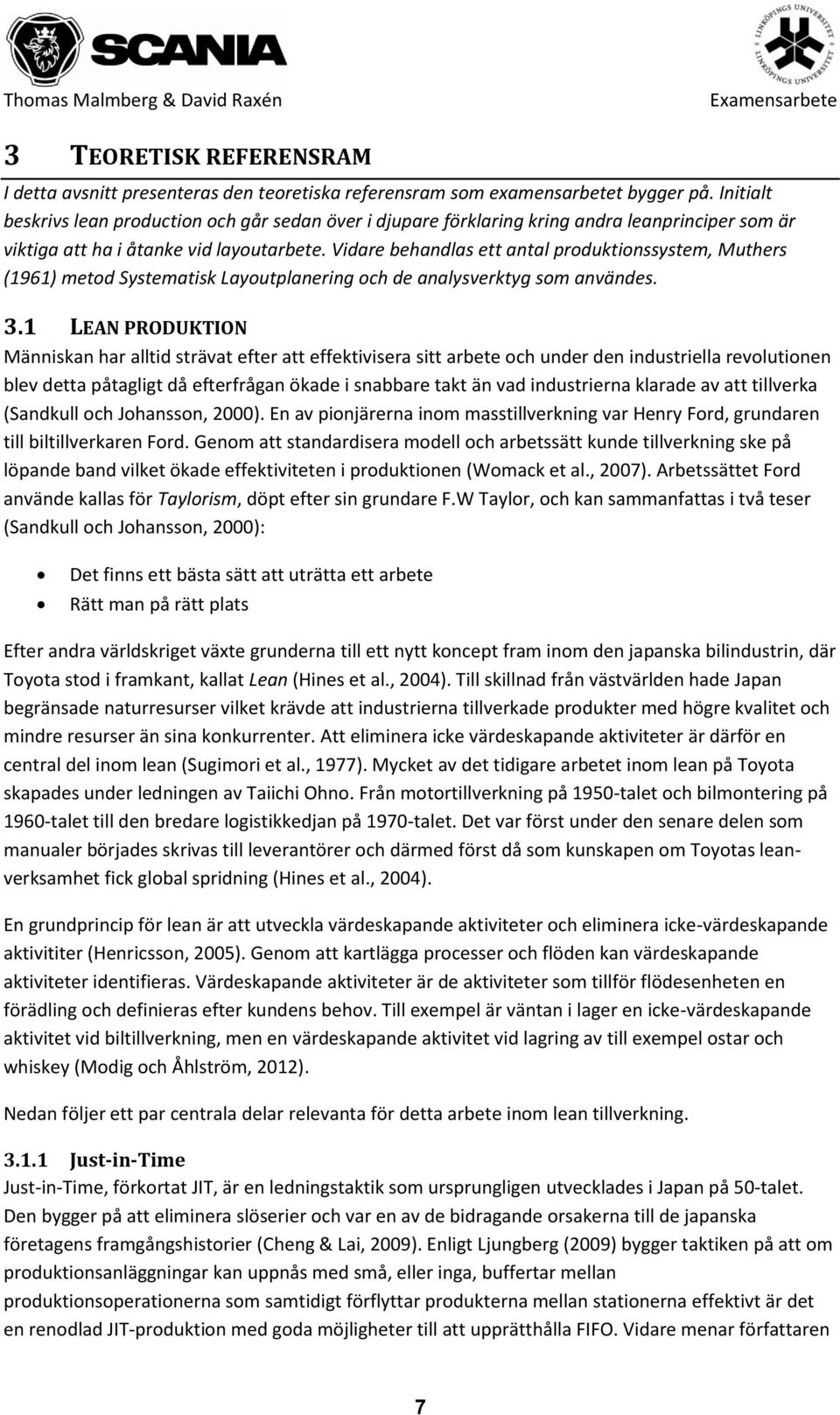 Vidare behandlas ett antal produktionssystem, Muthers (1961) metod Systematisk Layoutplanering och de analysverktyg som användes. 3.