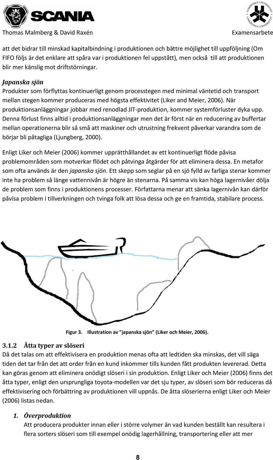 Japanska sjön Produkter som förflyttas kontinuerligt genom processtegen med minimal väntetid och transport mellan stegen kommer produceras med högsta effektivitet (Liker and Meier, 2006).