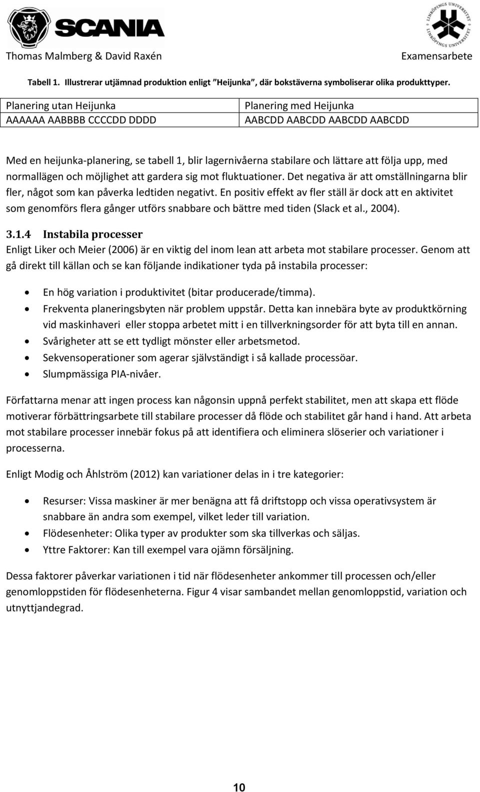 med normallägen och möjlighet att gardera sig mot fluktuationer. Det negativa är att omställningarna blir fler, något som kan påverka ledtiden negativt.