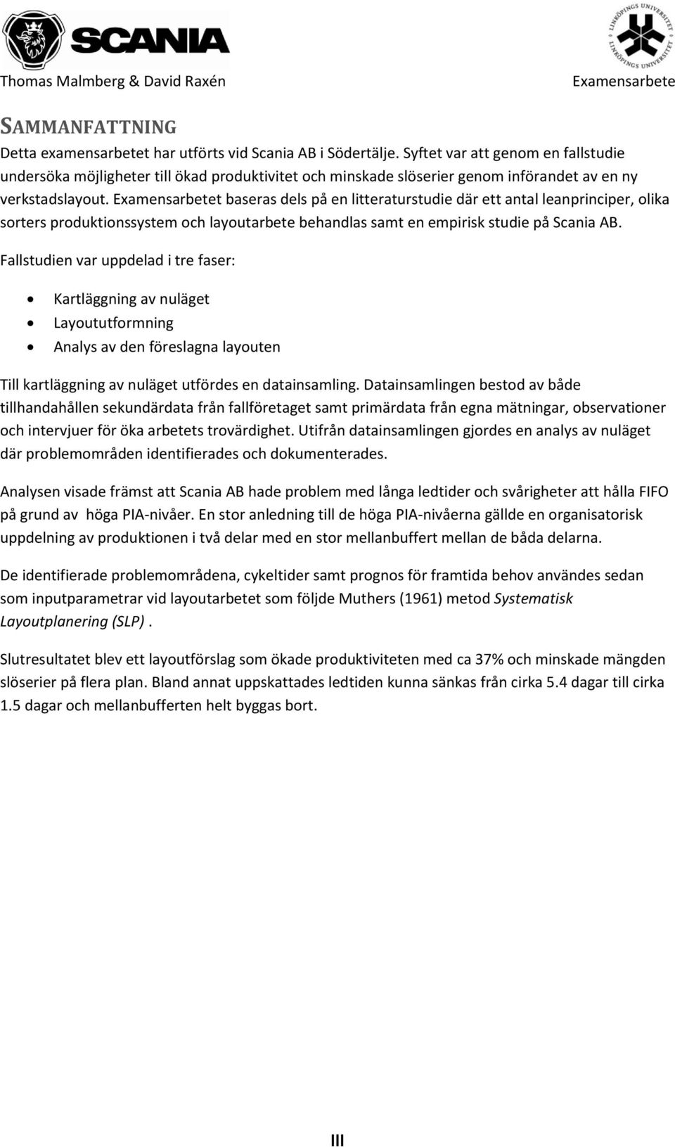 t baseras dels på en litteraturstudie där ett antal leanprinciper, olika sorters produktionssystem och layoutarbete behandlas samt en empirisk studie på Scania AB.