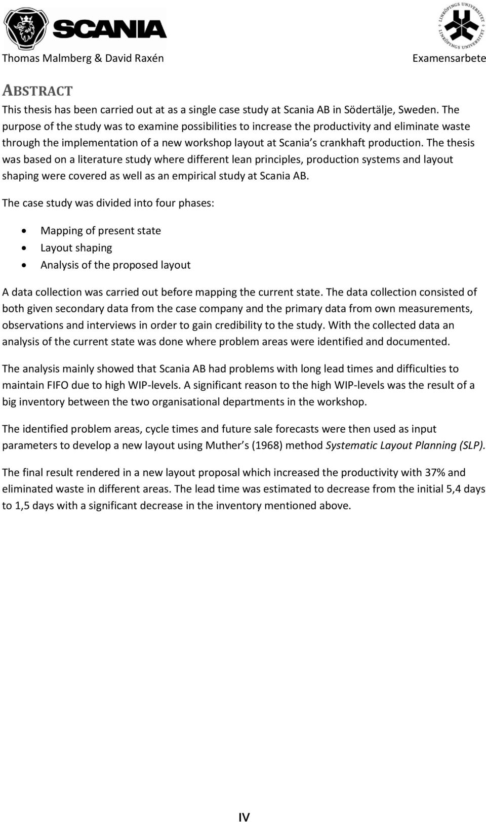 The thesis was based on a literature study where different lean principles, production systems and layout shaping were covered as well as an empirical study at Scania AB.