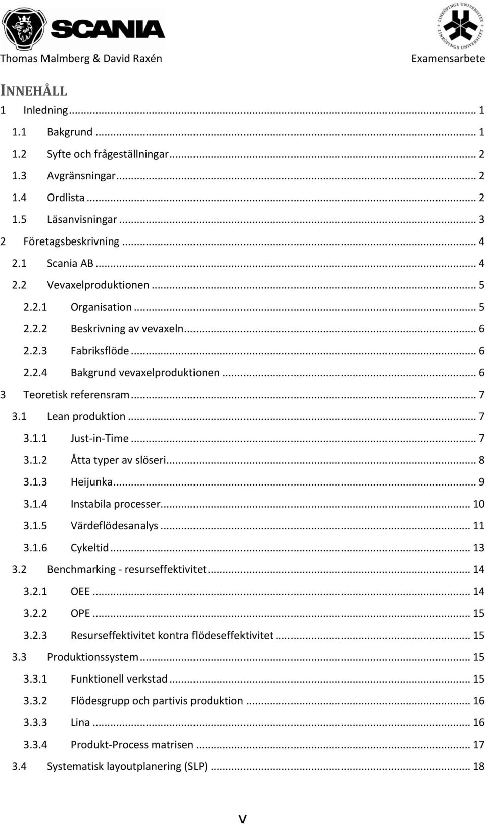 .. 7 3.1.2 Åtta typer av slöseri... 8 3.1.3 Heijunka... 9 3.1.4 Instabila processer... 10 3.1.5 Värdeflödesanalys... 11 3.1.6 Cykeltid... 13 3.2 Benchmarking - resurseffektivitet... 14 3.2.1 OEE.