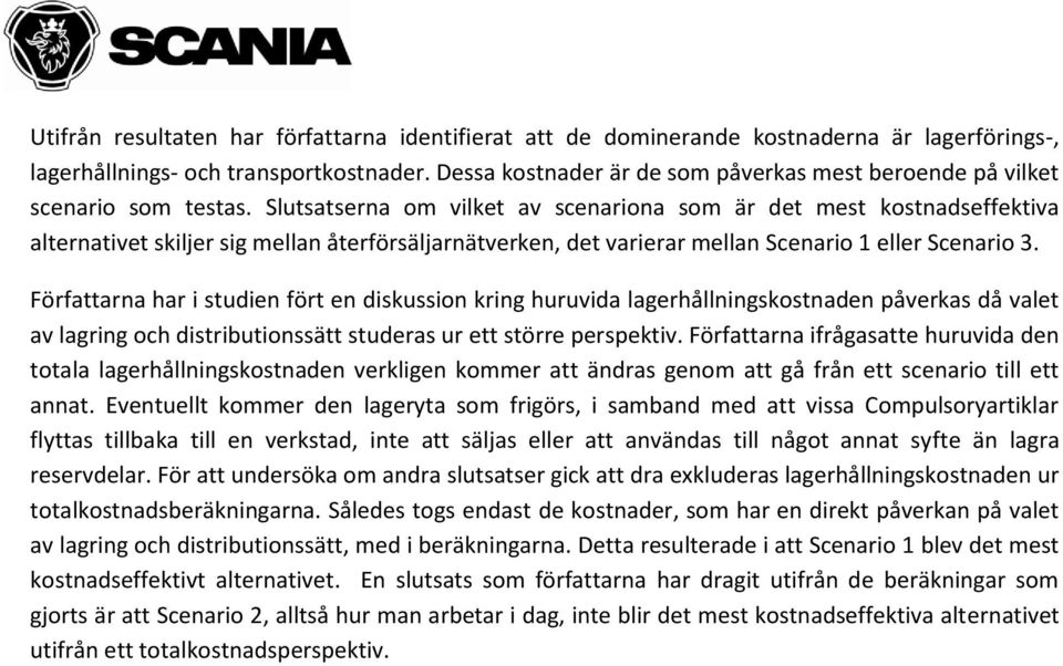 Slutsatserna om vilket av scenariona som är det mest kostnadseffektiva alternativet skiljer sig mellan återförsäljarnätverken, det varierar mellan Scenario 1 eller Scenario 3.