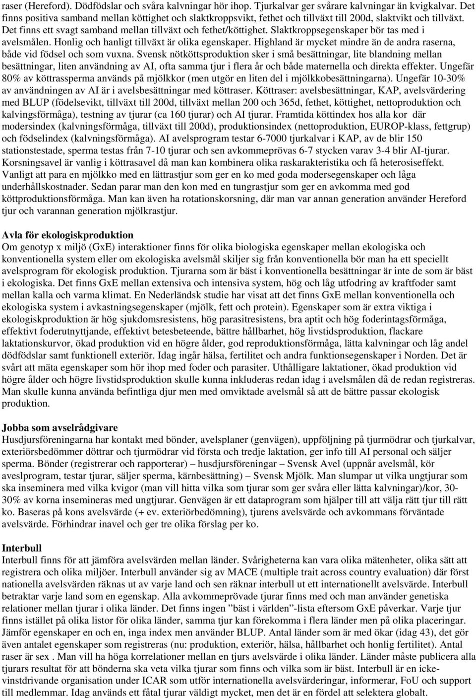 Slaktkroppsegenskaper bör tas med i avelsmålen. Honlig och hanligt tillväxt är olika egenskaper. Highland är mycket mindre än de andra raserna, både vid födsel och som vuxna.