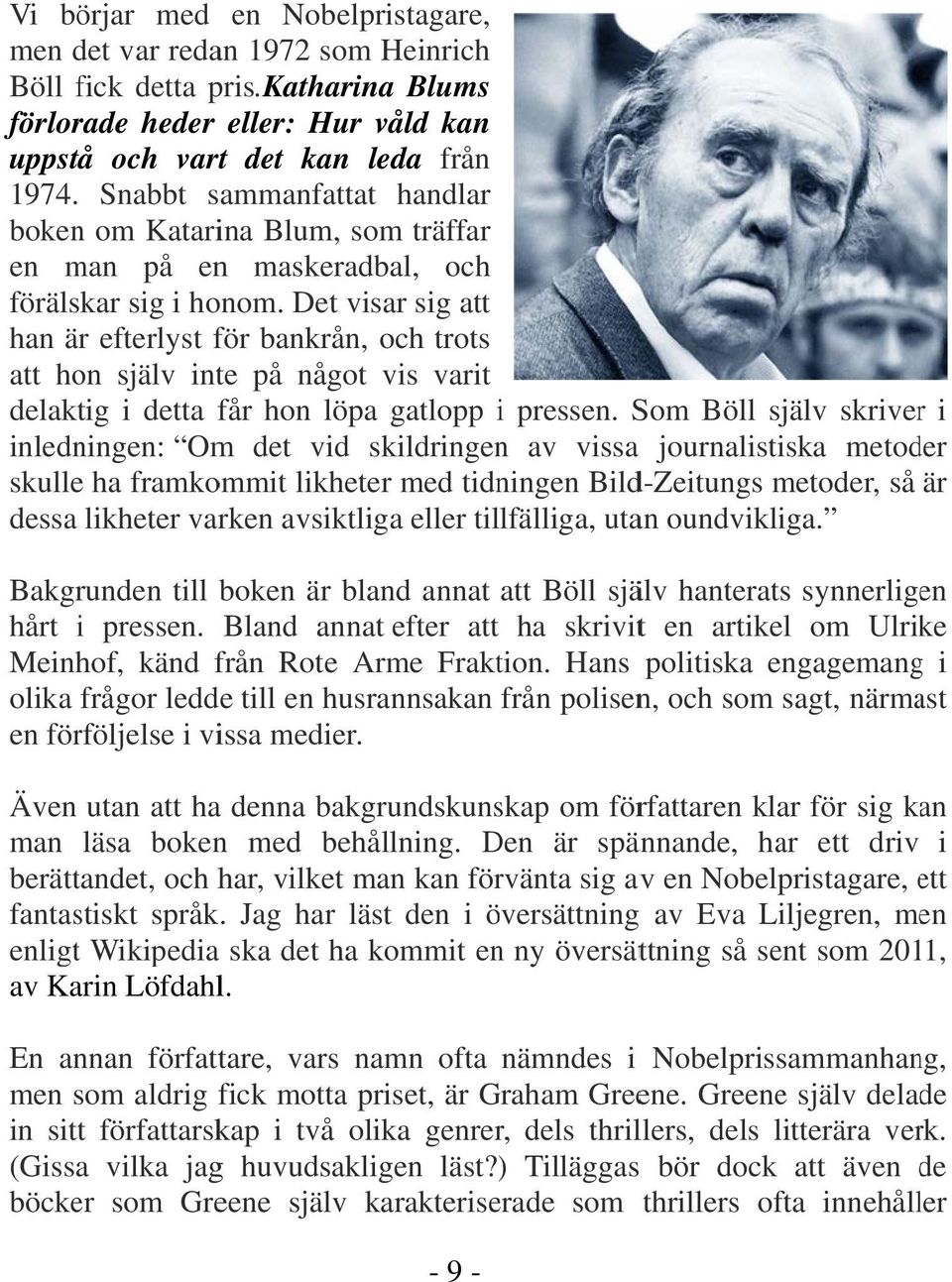 Det visar sig att han är efterlyst för bankrån, och trots att hon själv inte på något vis varit delaktig i detta får hon löpa gatlopp i pressen.