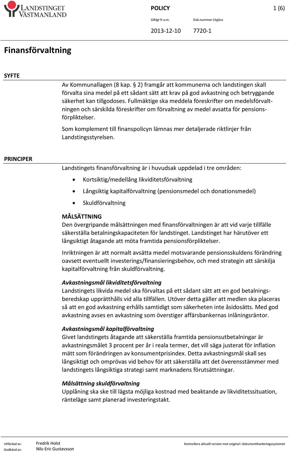 Som komplement till finanspolicyn lämnas mer detaljerade riktlinjer från Landstingsstyrelsen.