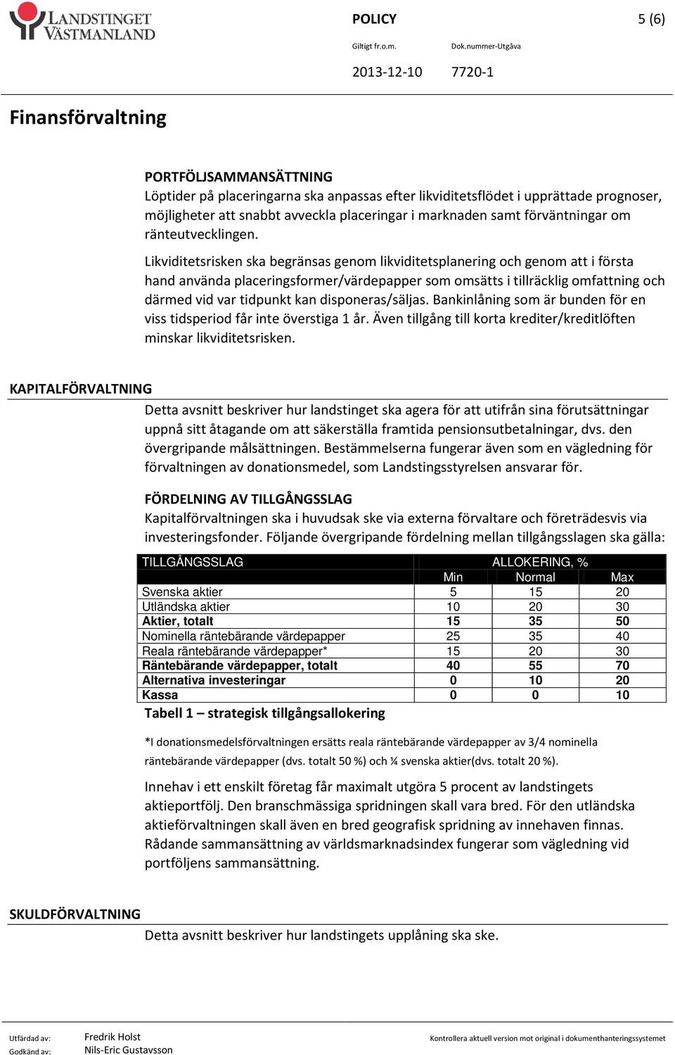 Likviditetsrisken ska begränsas genom likviditetsplanering och genom att i första hand använda placeringsformer/värdepapper som omsätts i tillräcklig omfattning och därmed vid var tidpunkt kan