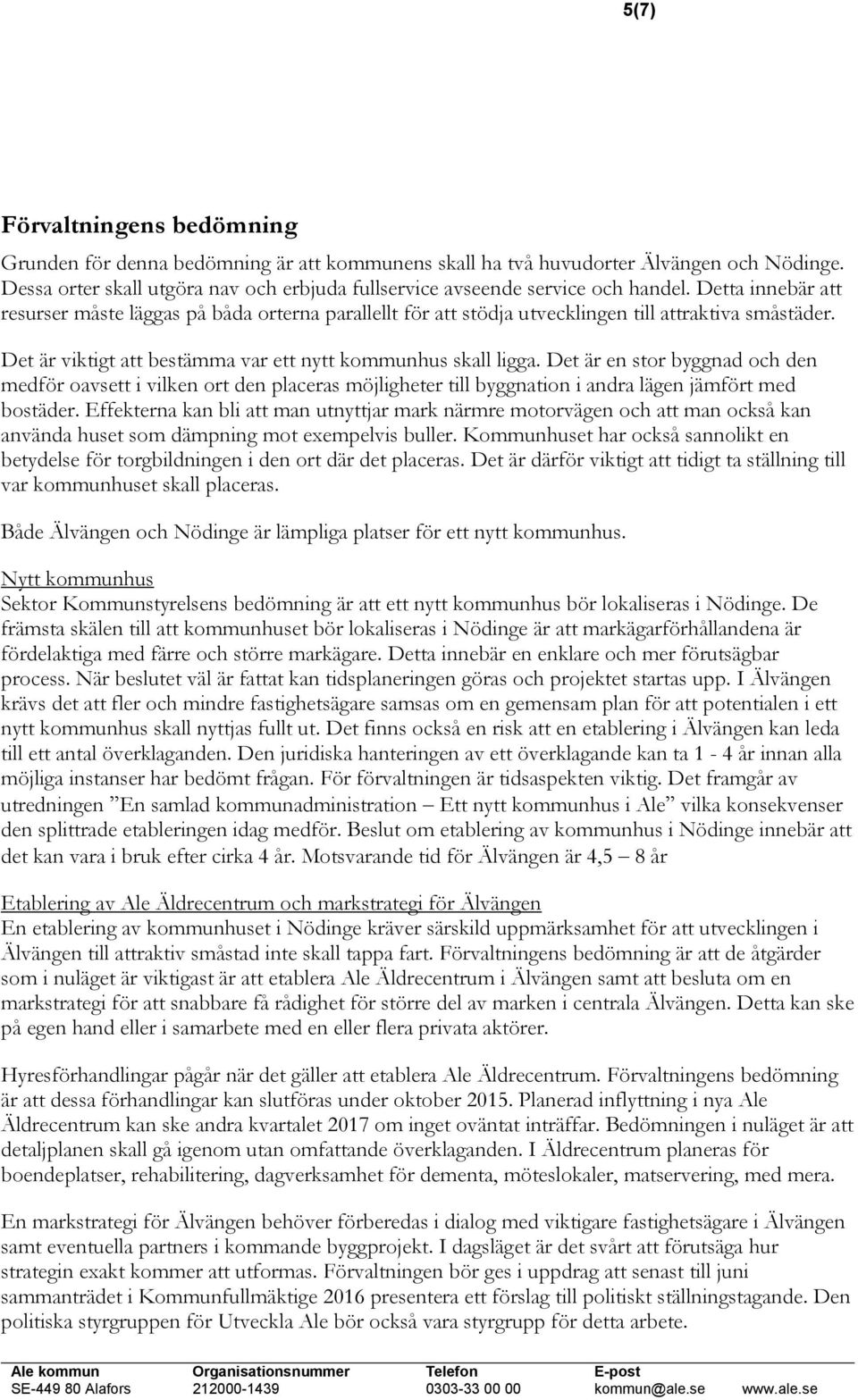 Detta innebär att resurser måste läggas på båda orterna parallellt för att stödja utvecklingen till attraktiva småstäder. Det är viktigt att bestämma var ett nytt kommunhus skall ligga.