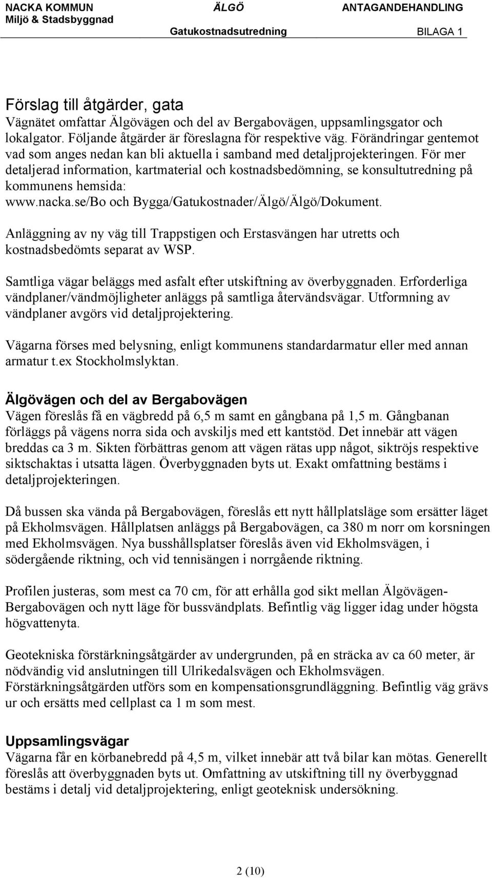 För mer detaljerad information, kartmaterial och kostnadsbedömning, se konsultutredning på kommunens hemsida: www.nacka.se/bo och Bygga/Gatukostnader/Älgö/Älgö/Dokument.