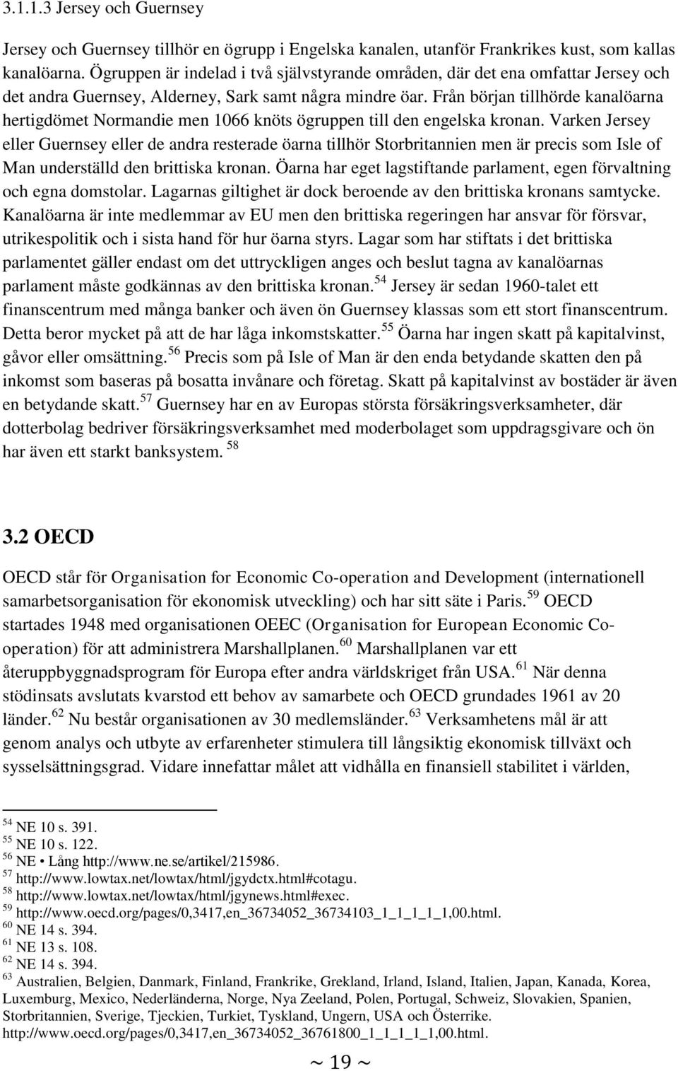 Från början tillhörde kanalöarna hertigdömet Normandie men 1066 knöts ögruppen till den engelska kronan.