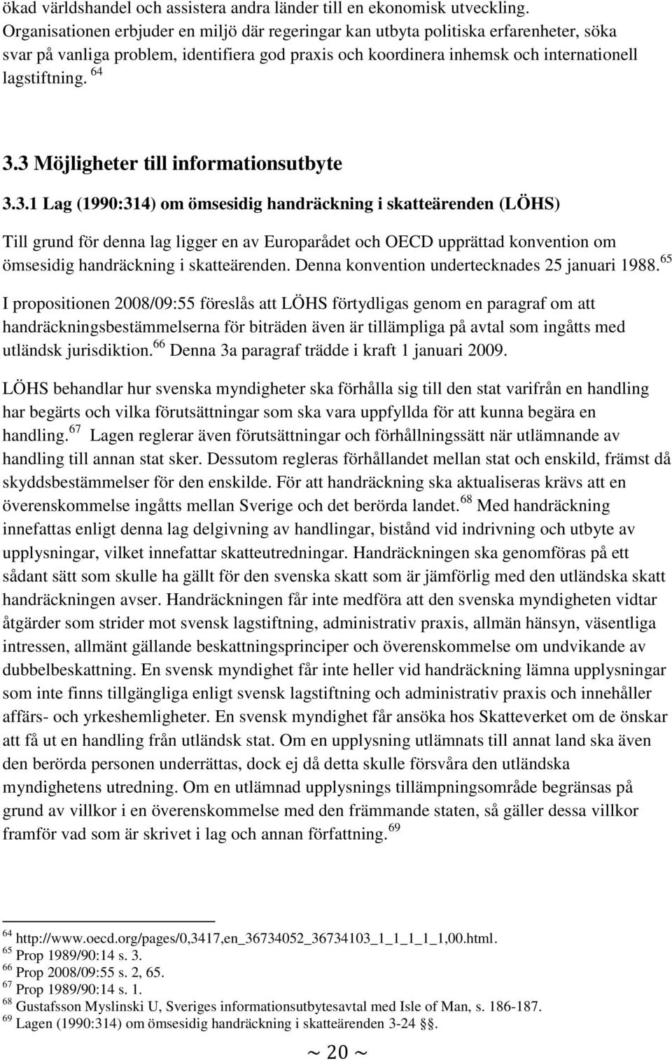 3 Möjligheter till informationsutbyte 3.3.1 Lag (1990:314) om ömsesidig handräckning i skatteärenden (LÖHS) Till grund för denna lag ligger en av Europarådet och OECD upprättad konvention om ömsesidig handräckning i skatteärenden.