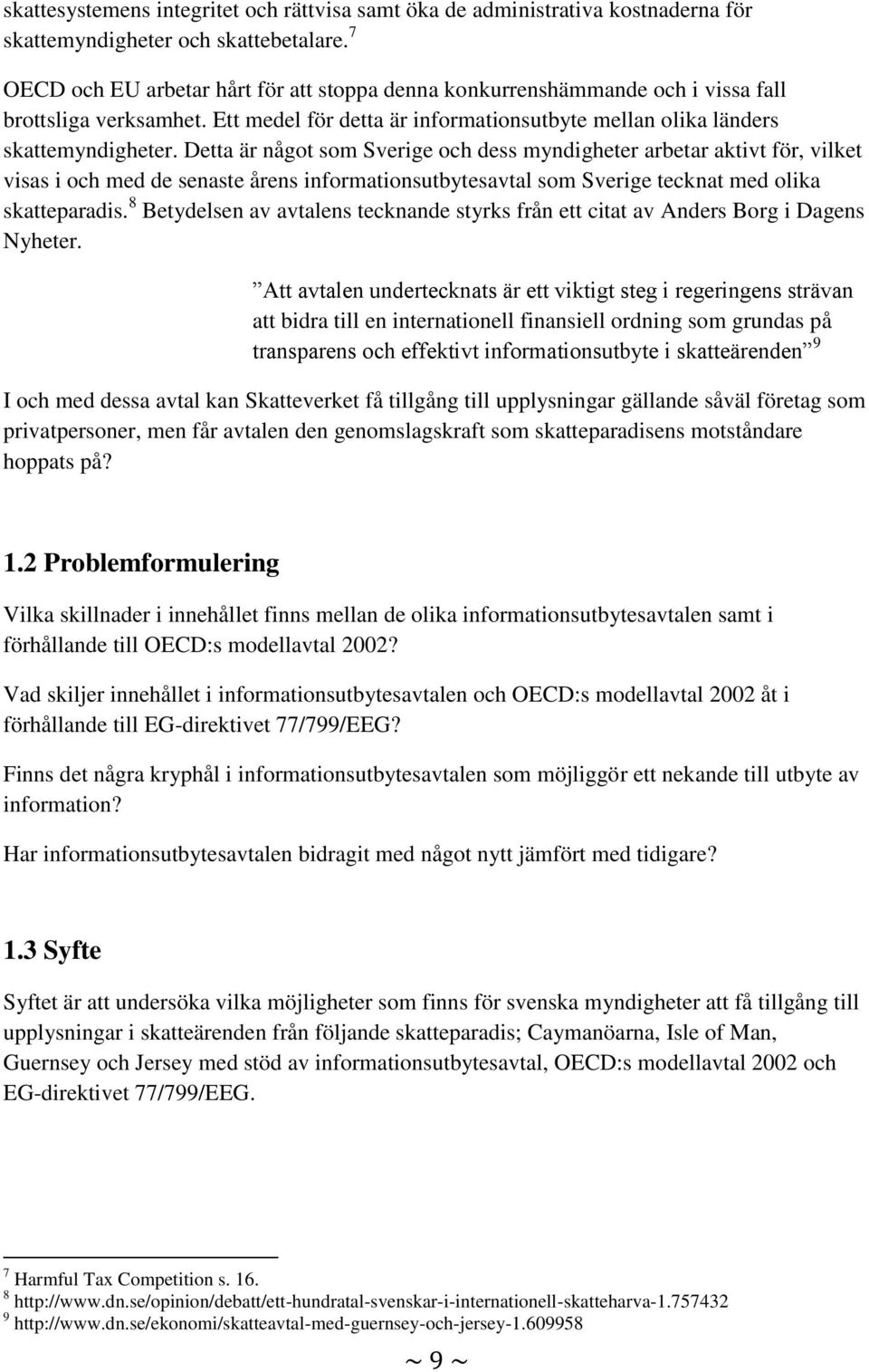 Detta är något som Sverige och dess myndigheter arbetar aktivt för, vilket visas i och med de senaste årens informationsutbytesavtal som Sverige tecknat med olika skatteparadis.