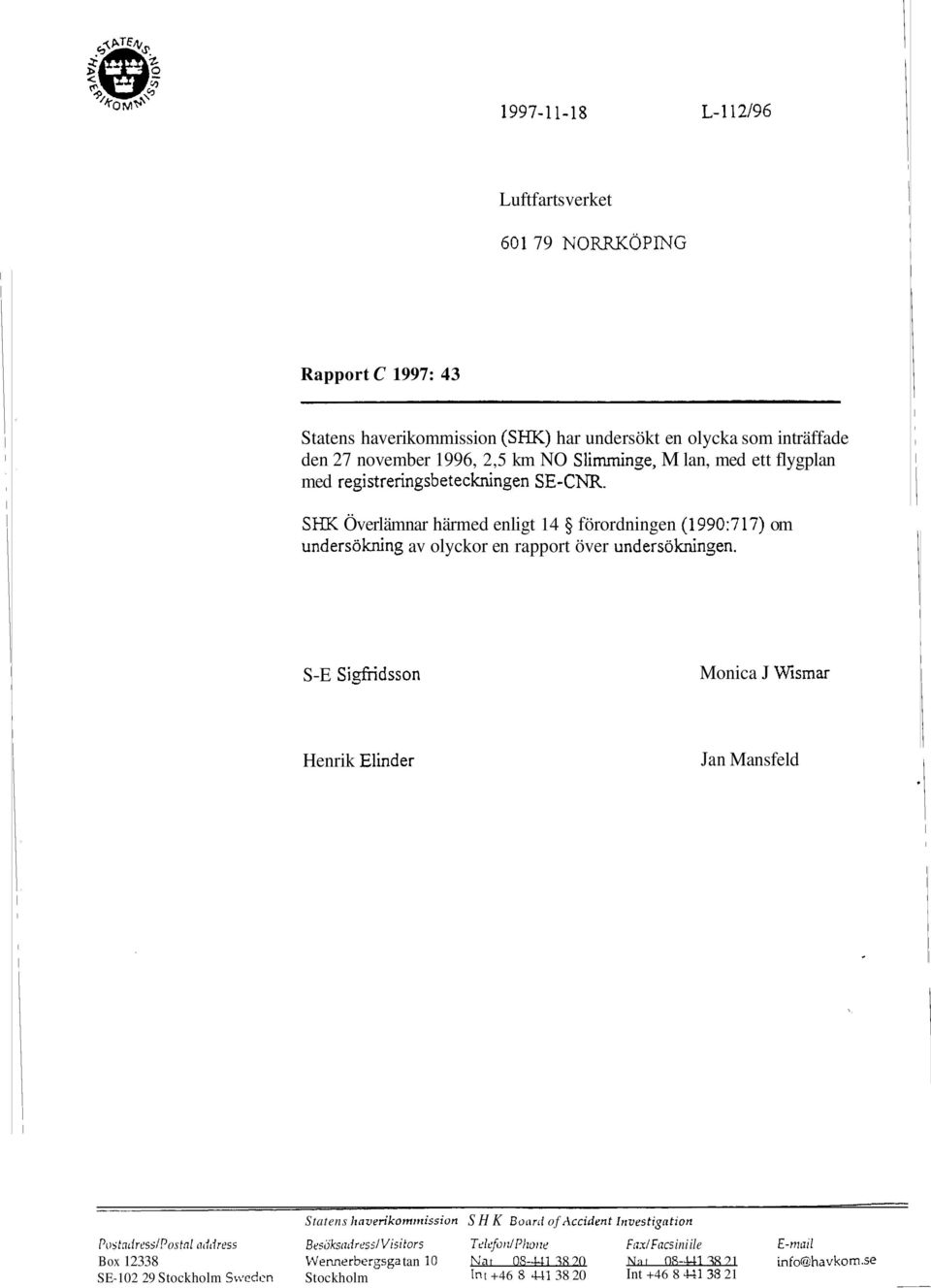 S-E Sigfndsson Monica J Wismar Henrik Elinder Jan Mansfeld - Statens Iiaverikomrnission SHK Bowd of Accident Investigation fostn~fresslf os trrl ~i~i~iress Brsöksnlirrsal Visitors