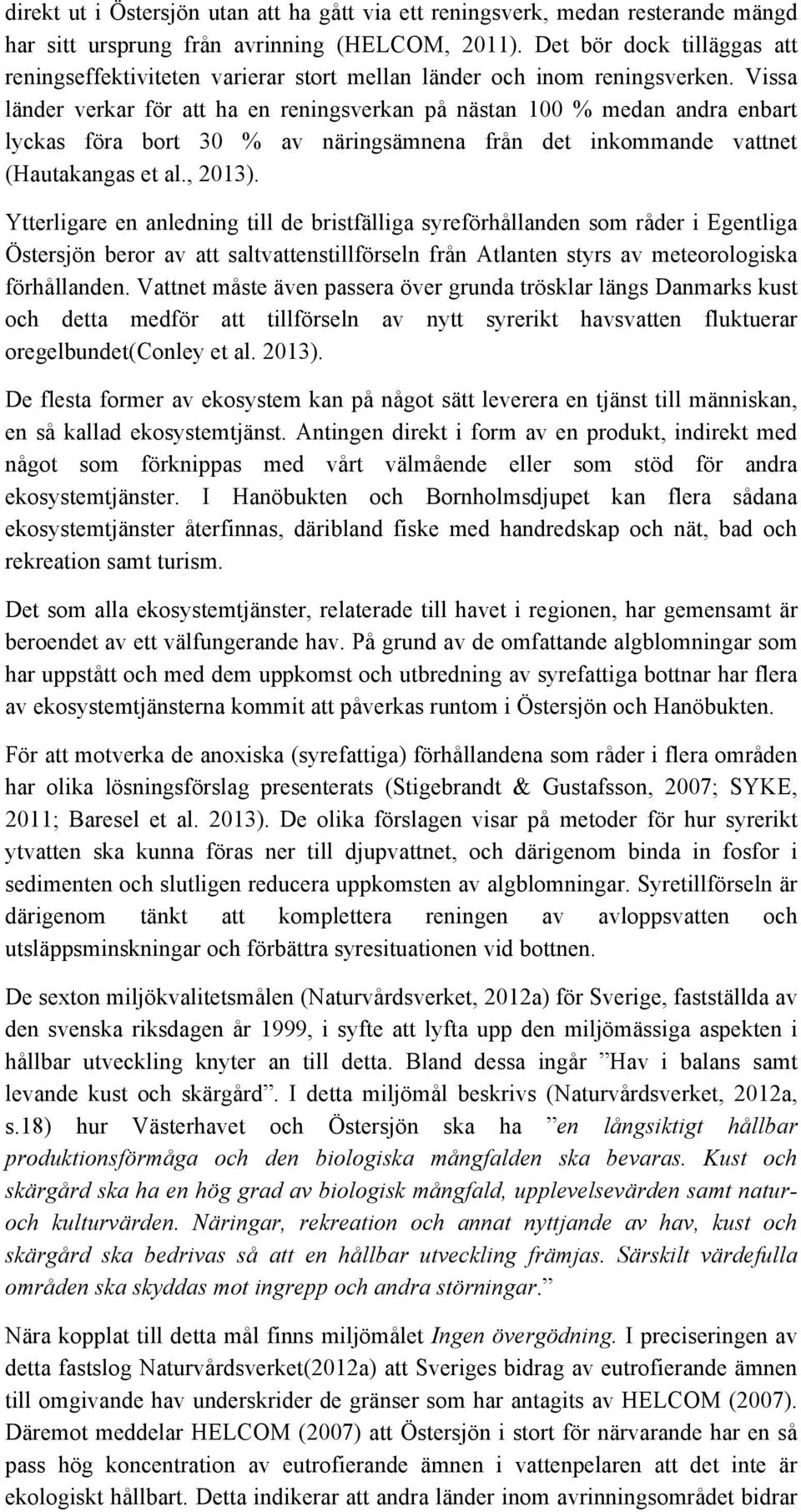 Vissa länder verkar för att ha en reningsverkan på nästan 100 % medan andra enbart lyckas föra bort 30 % av näringsämnena från det inkommande vattnet (Hautakangas et al., 2013).