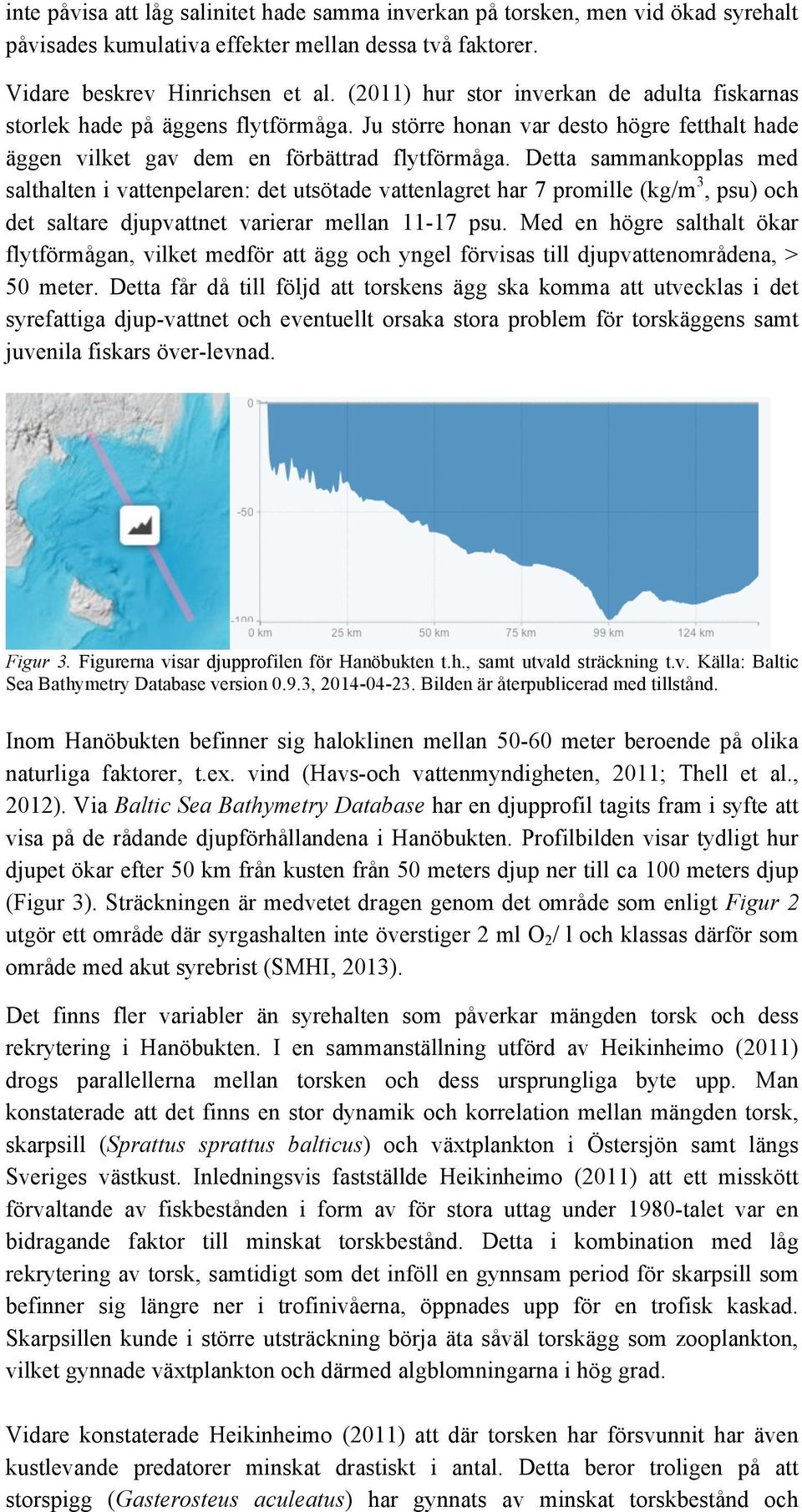 Detta sammankopplas med salthalten i vattenpelaren: det utsötade vattenlagret har 7 promille (kg/m 3, psu) och det saltare djupvattnet varierar mellan 11-17 psu.