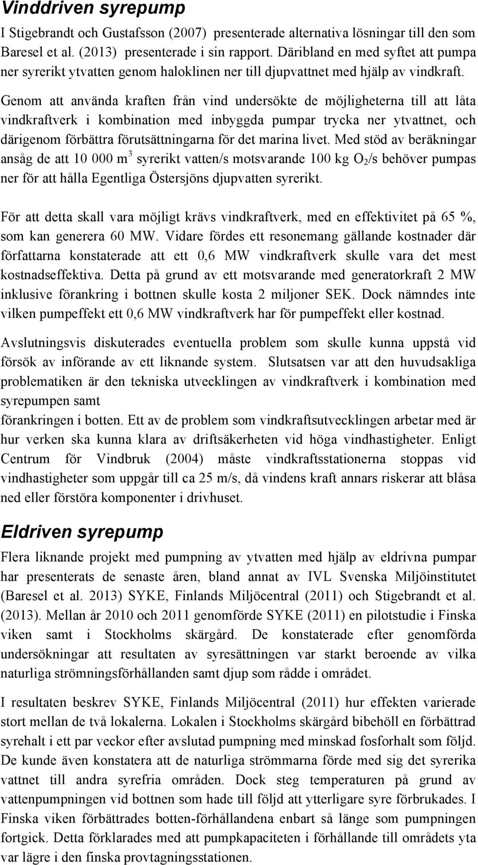 Genom att använda kraften från vind undersökte de möjligheterna till att låta vindkraftverk i kombination med inbyggda pumpar trycka ner ytvattnet, och därigenom förbättra förutsättningarna för det