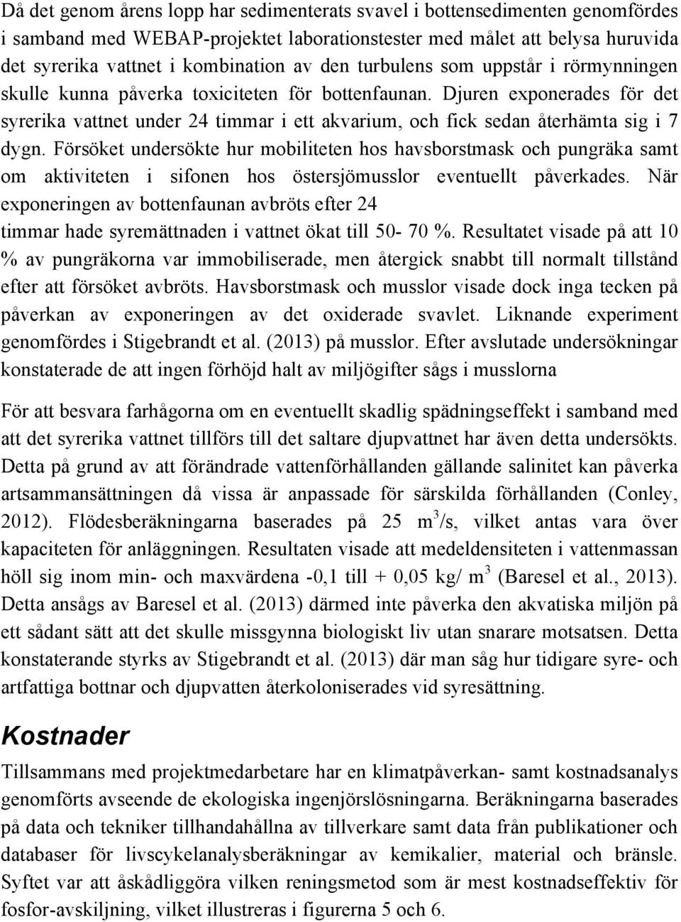 Djuren exponerades för det syrerika vattnet under 24 timmar i ett akvarium, och fick sedan återhämta sig i 7 dygn.