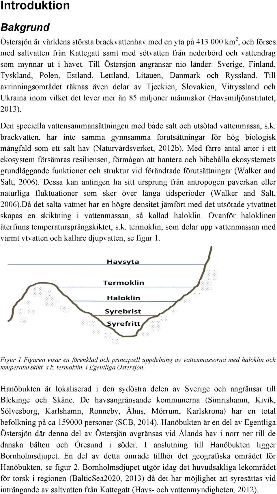 Till avrinningsområdet räknas även delar av Tjeckien, Slovakien, Vitryssland och Ukraina inom vilket det lever mer än 85 miljoner människor (Havsmiljöinstitutet, 2013).