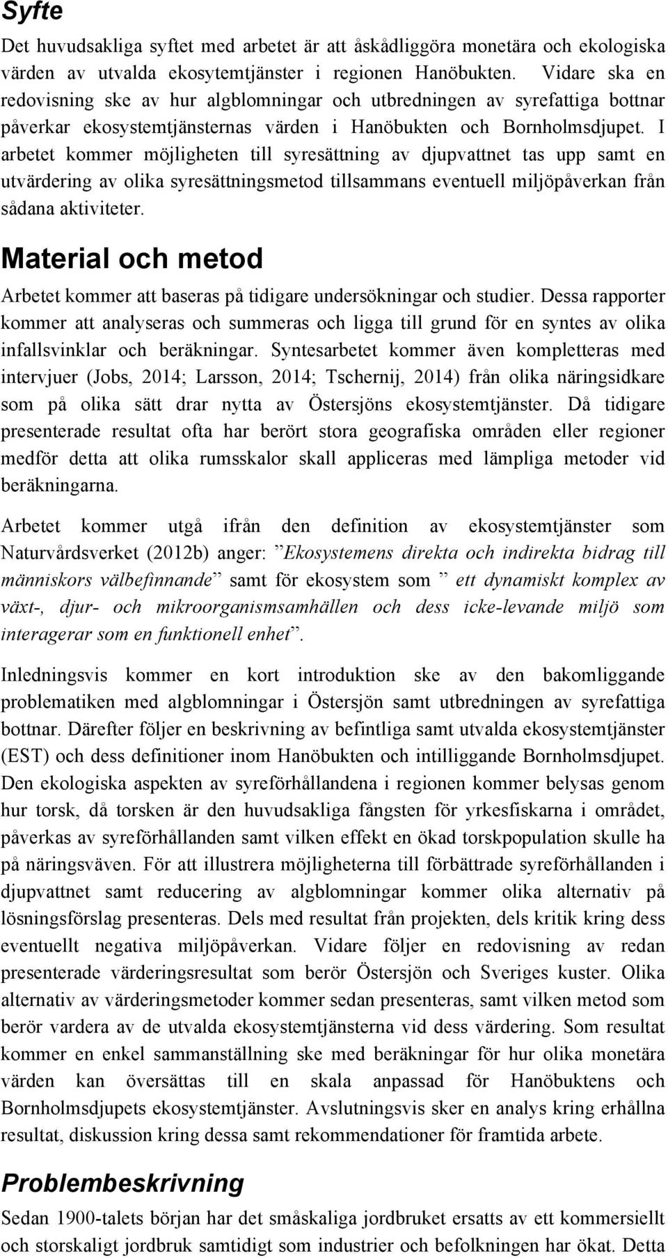 I arbetet kommer möjligheten till syresättning av djupvattnet tas upp samt en utvärdering av olika syresättningsmetod tillsammans eventuell miljöpåverkan från sådana aktiviteter.