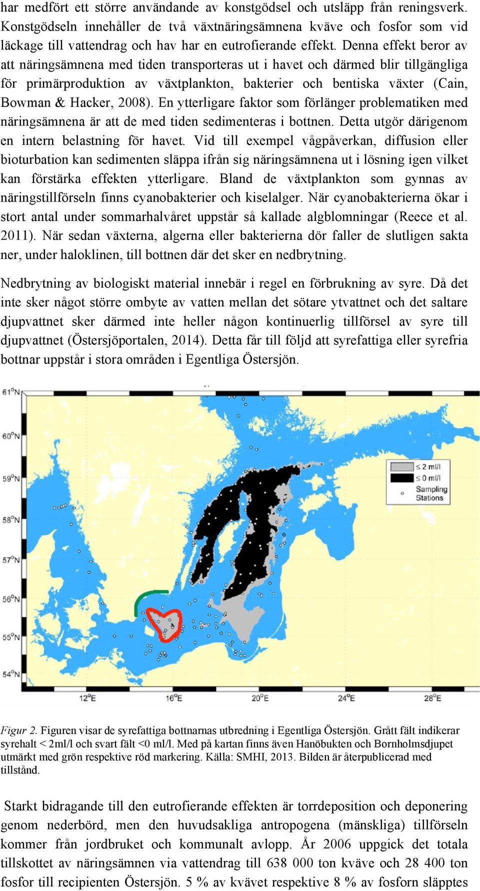 Denna effekt beror av att näringsämnena med tiden transporteras ut i havet och därmed blir tillgängliga för primärproduktion av växtplankton, bakterier och bentiska växter (Cain, Bowman & Hacker,