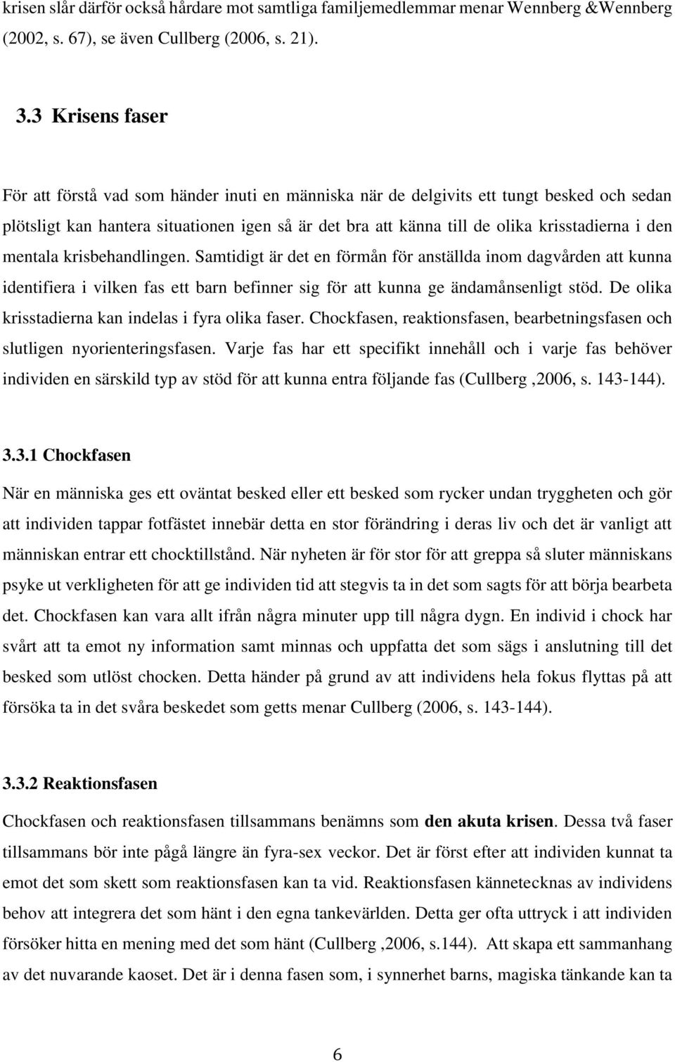 i den mentala krisbehandlingen. Samtidigt är det en förmån för anställda inom dagvården att kunna identifiera i vilken fas ett barn befinner sig för att kunna ge ändamånsenligt stöd.