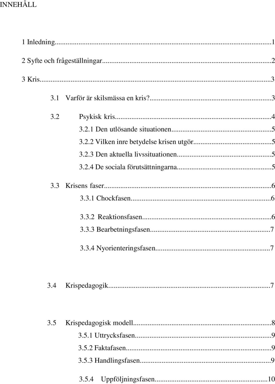 ..6 3.3.1 Chockfasen...6 3.3.2 Reaktionsfasen...6 3.3.3 Bearbetningsfasen...7 3.3.4 Nyorienteringsfasen...7 3.4 Krispedagogik...7 3.5 Krispedagogisk modell.