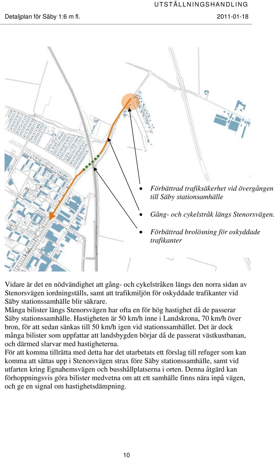 trafikanter vid Säby stationssamhälle blir säkrare. Många bilister längs Stenorsvägen har ofta en för hög hastighet då de passerar Säby stationssamhälle.