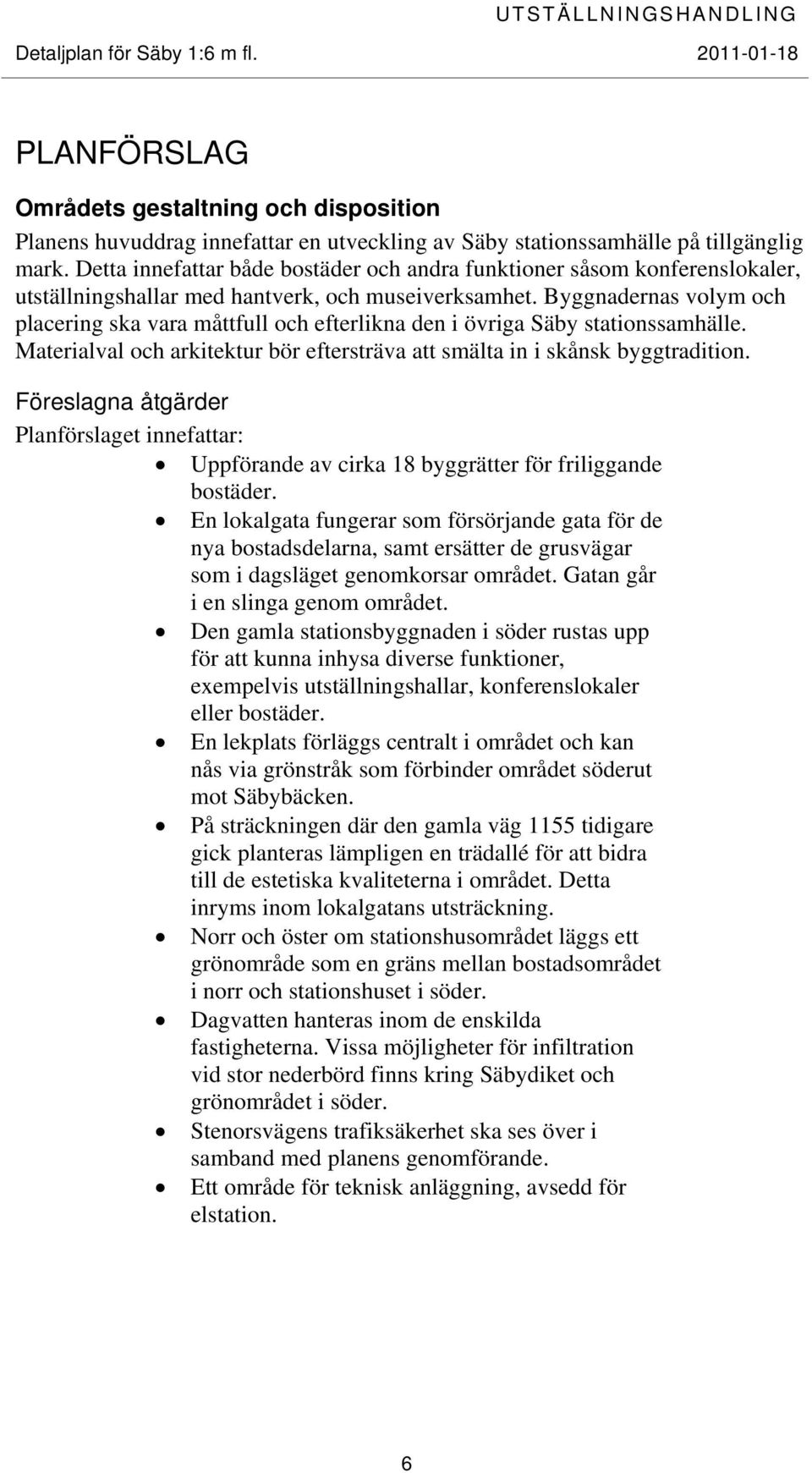 Byggnadernas volym och placering ska vara måttfull och efterlikna den i övriga Säby stationssamhälle. Materialval och arkitektur bör eftersträva att smälta in i skånsk byggtradition.