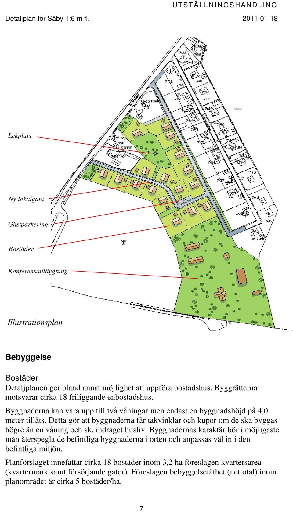 Detta gör att byggnaderna får takvinklar och kupor om de ska byggas högre än en våning och sk. indraget husliv.