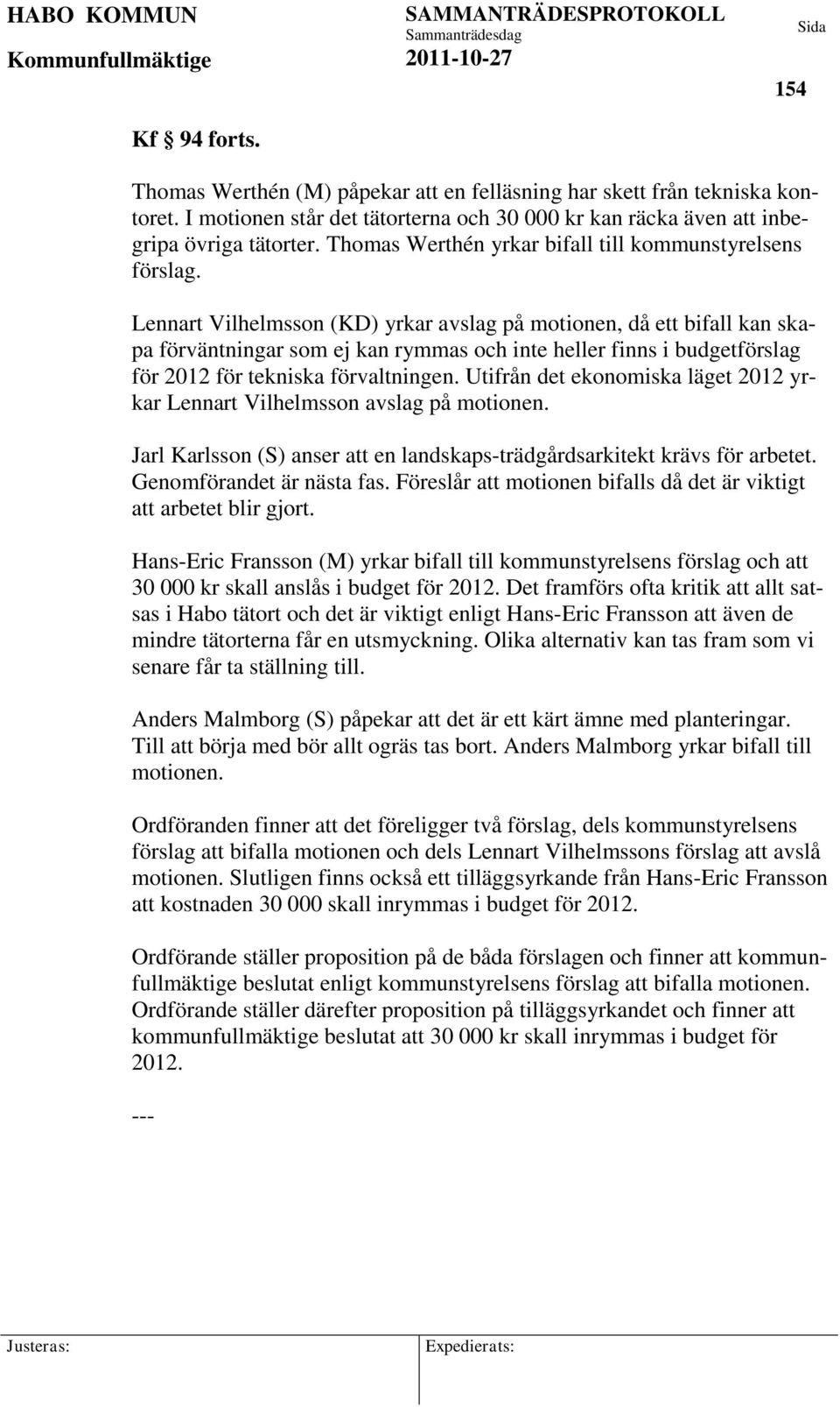 Lennart Vilhelmsson (KD) yrkar avslag på motionen, då ett bifall kan skapa förväntningar som ej kan rymmas och inte heller finns i budgetförslag för 2012 för tekniska förvaltningen.
