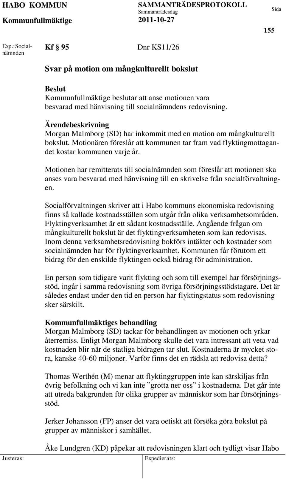 Motionen har remitterats till socialnämnden som föreslår att motionen ska anses vara besvarad med hänvisning till en skrivelse från socialförvaltningen.