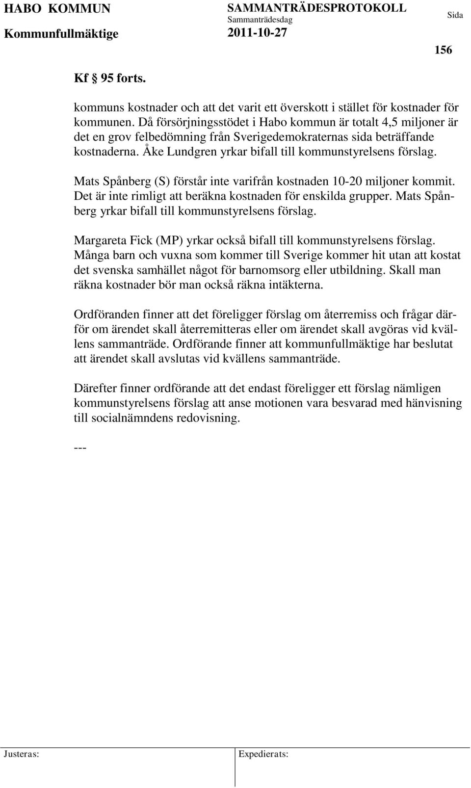 Mats Spånberg (S) förstår inte varifrån kostnaden 10-20 miljoner kommit. Det är inte rimligt att beräkna kostnaden för enskilda grupper. Mats Spånberg yrkar bifall till kommunstyrelsens förslag.