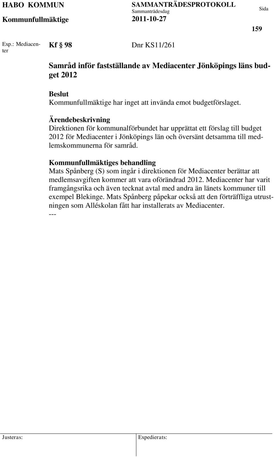 för samråd. s behandling Mats Spånberg (S) som ingår i direktionen för Mediacenter berättar att medlemsavgiften kommer att vara oförändrad 2012.