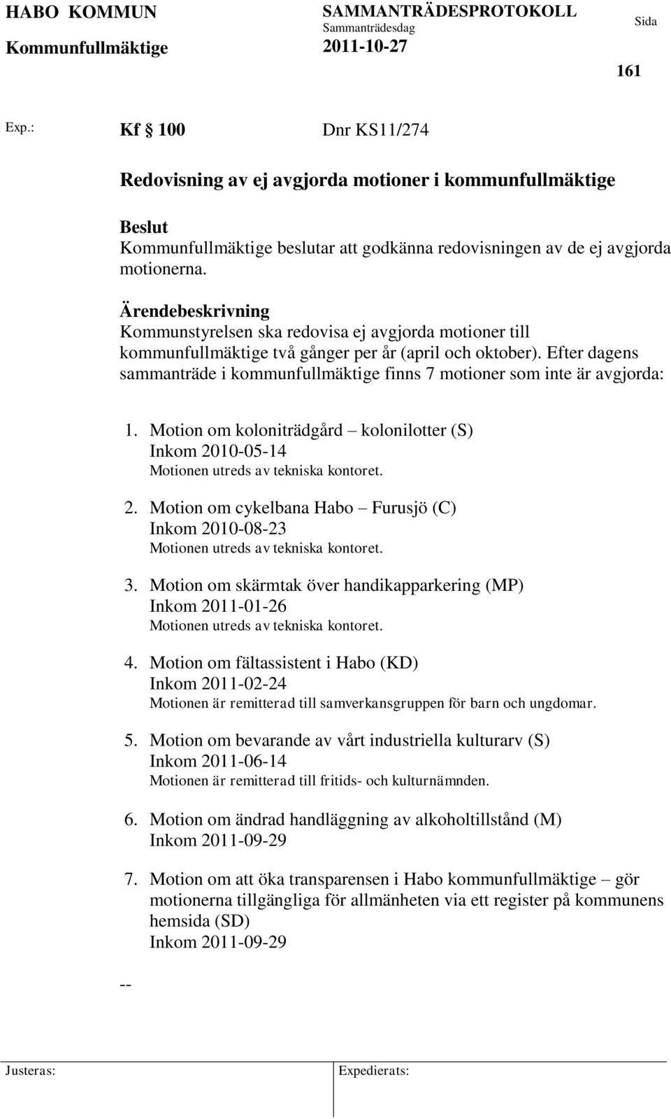 Efter dagens sammanträde i kommunfullmäktige finns 7 motioner som inte är avgjorda: 1. Motion om koloniträdgård kolonilotter (S) Inkom 20