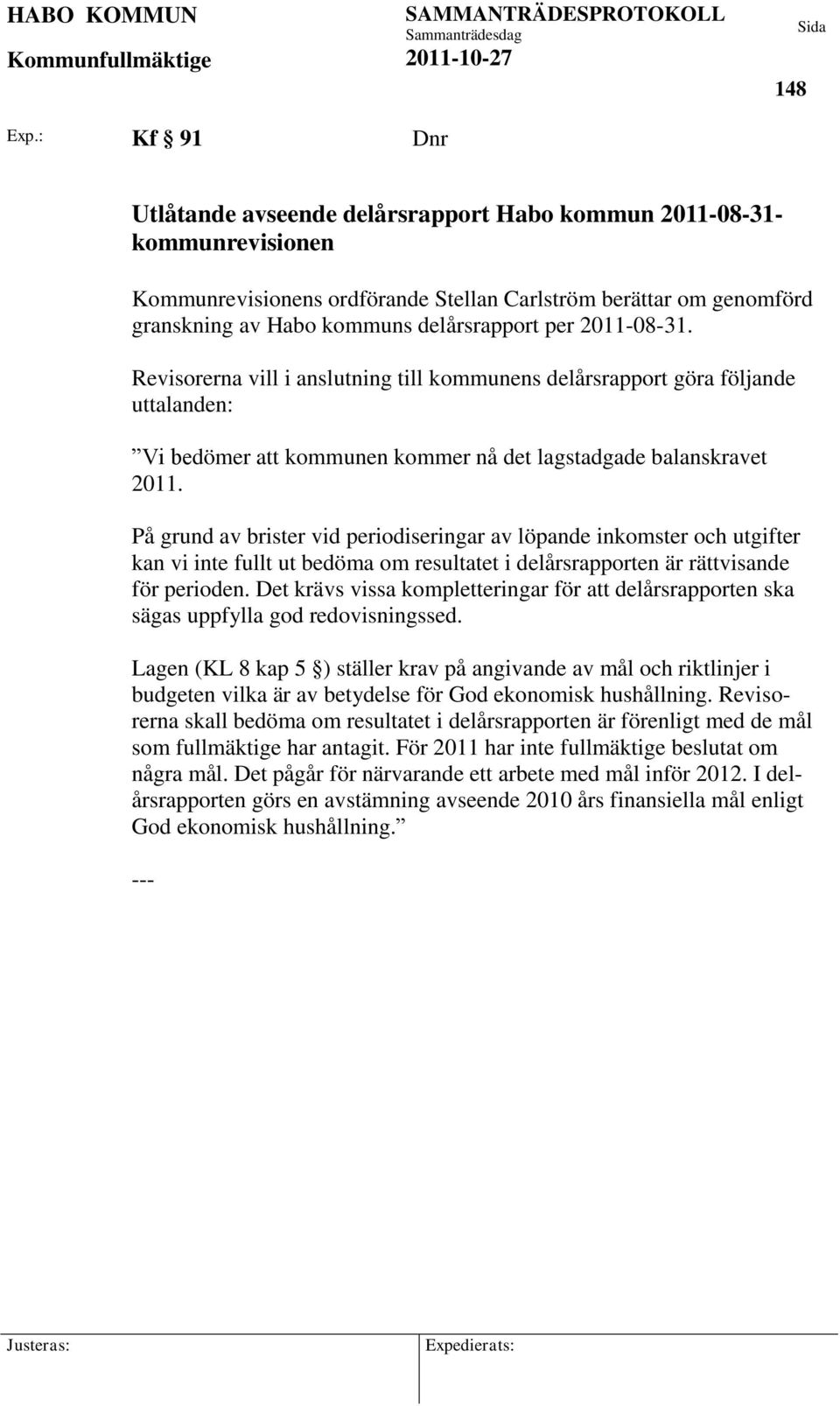 2011-08-31. Revisorerna vill i anslutning till kommunens delårsrapport göra följande uttalanden: Vi bedömer att kommunen kommer nå det lagstadgade balanskravet 2011.