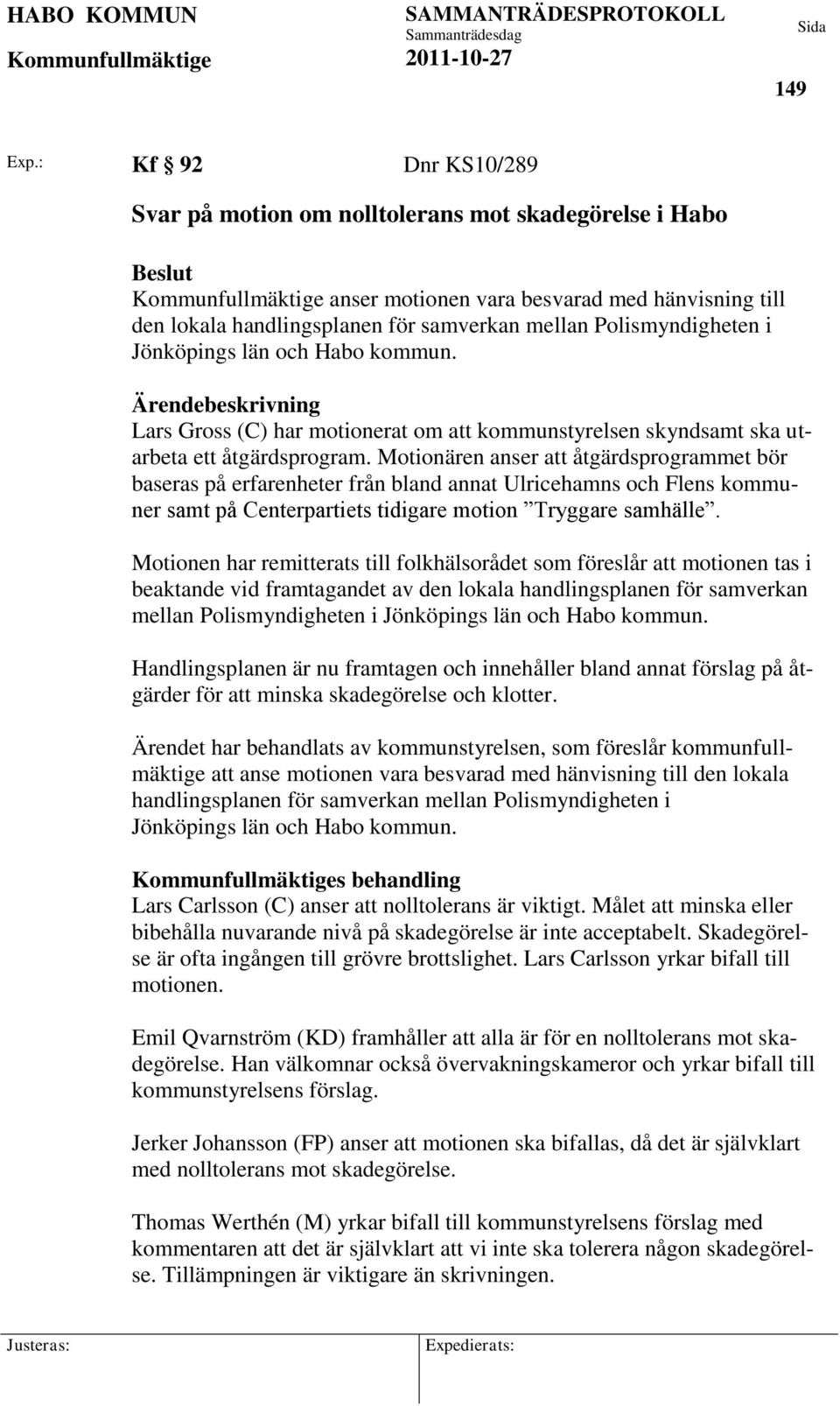 Jönköpings län och Habo kommun. Ärendebeskrivning Lars Gross (C) har motionerat om att kommunstyrelsen skyndsamt ska utarbeta ett åtgärdsprogram.