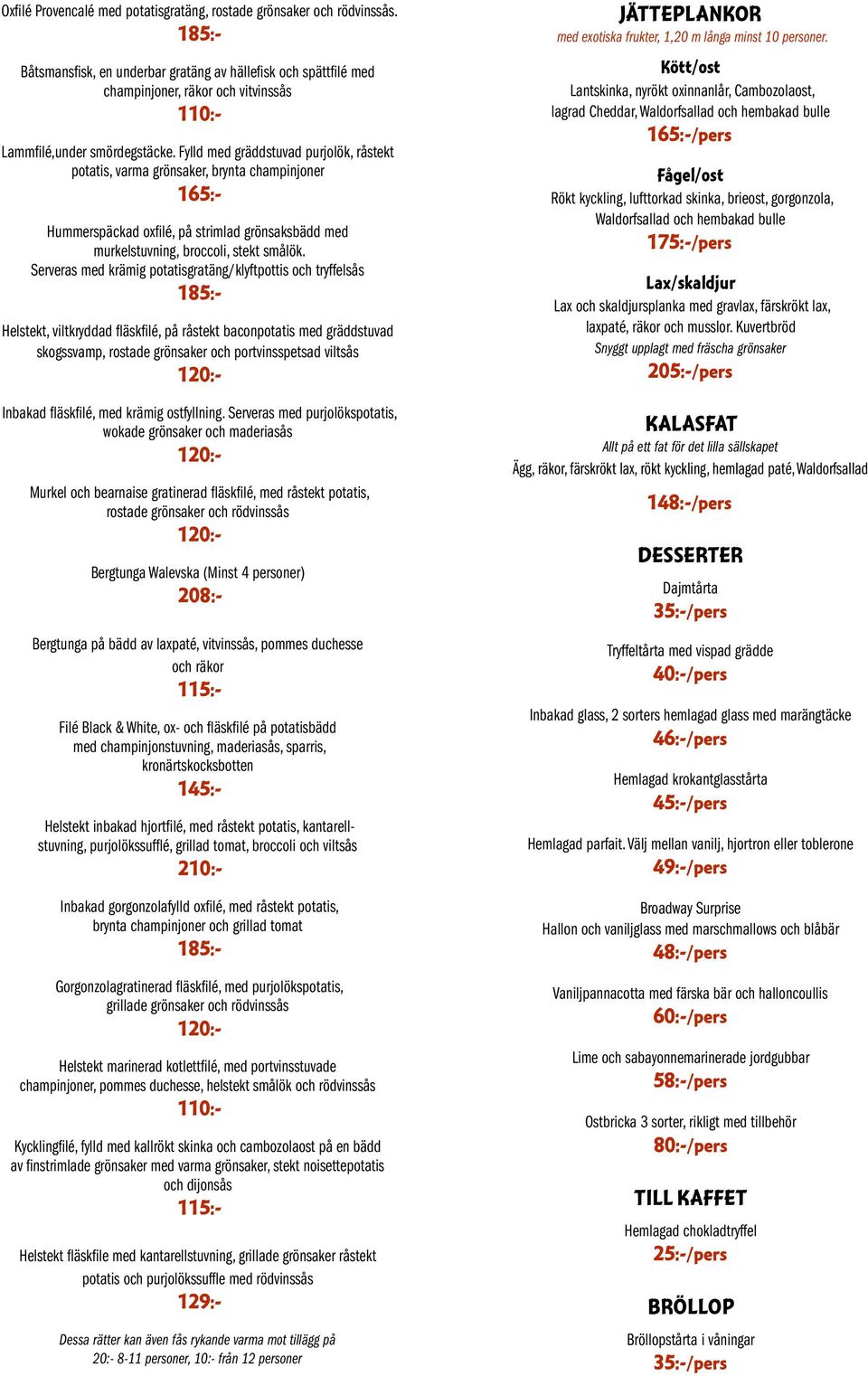 Fylld med gräddstuvad purjolök, råstekt potatis, varma grönsaker, brynta champinjoner 165:- Hummerspäckad oxfilé, på strimlad grönsaksbädd med murkelstuvning, broccoli, stekt smålök.