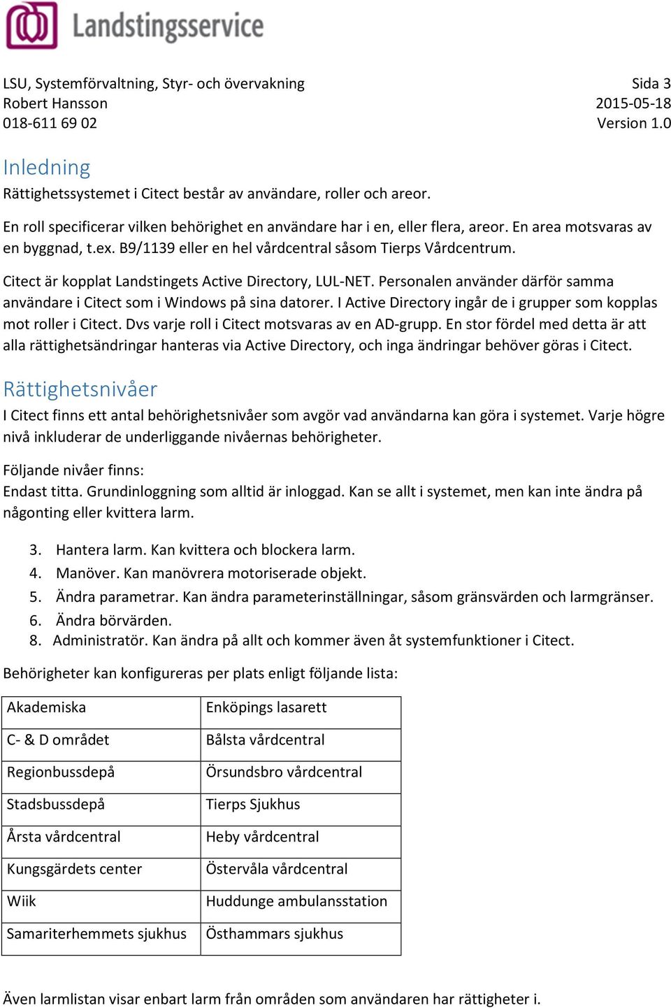 Citect är kopplat Landstingets Active Directory, LUL-NET. Personalen använder därför samma användare i Citect som i Windows på sina datorer.