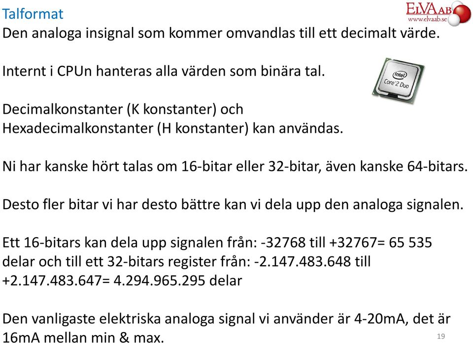 Ni har kanske hört talas om 16-bitar eller 32-bitar, även kanske 64-bitars. Desto fler bitar vi har desto bättre kan vi dela upp den analoga signalen.