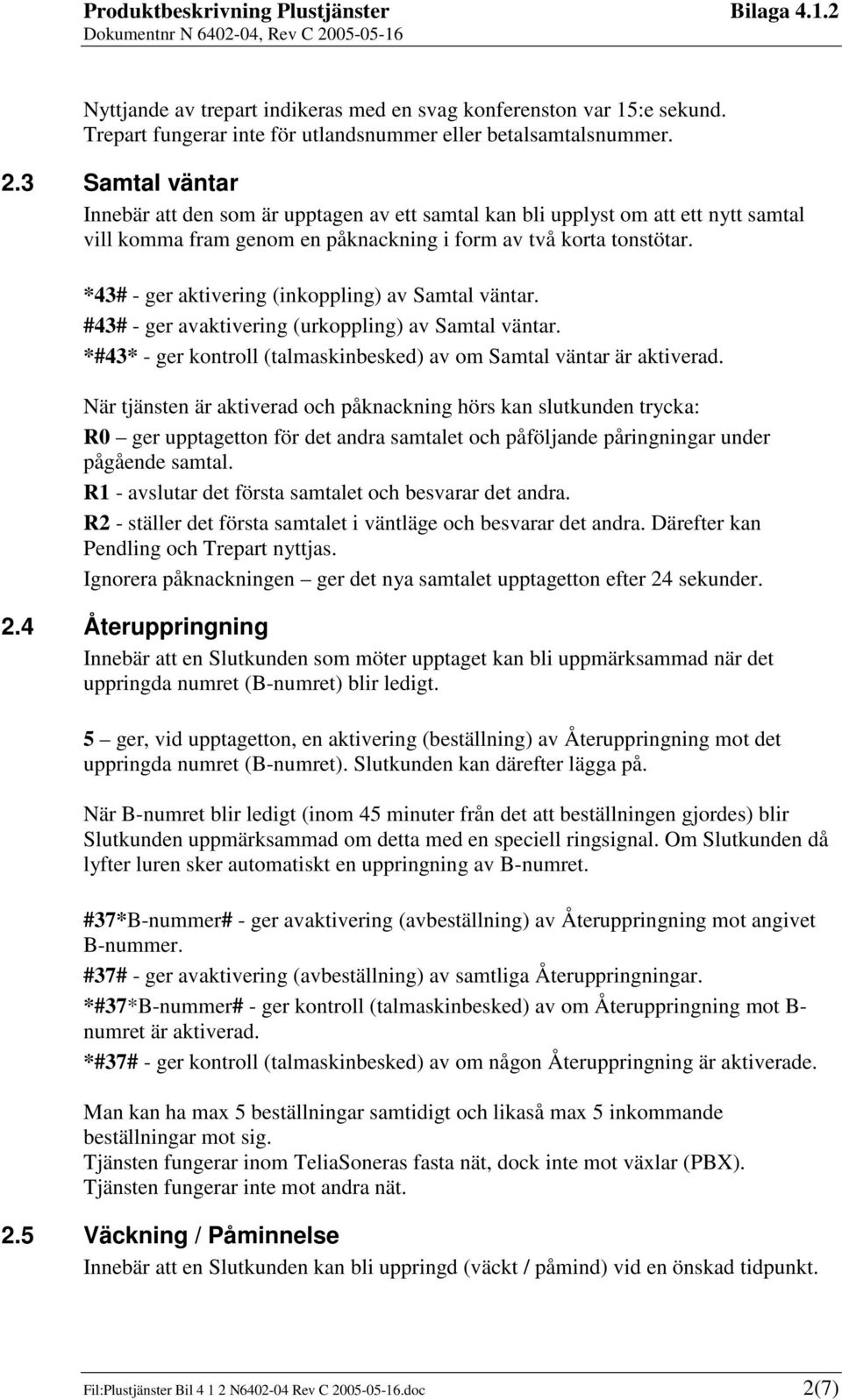 *43# - ger aktivering (inkoppling) av Samtal väntar. #43# - ger avaktivering (urkoppling) av Samtal väntar. *#43* - ger kontroll (talmaskinbesked) av om Samtal väntar är aktiverad.