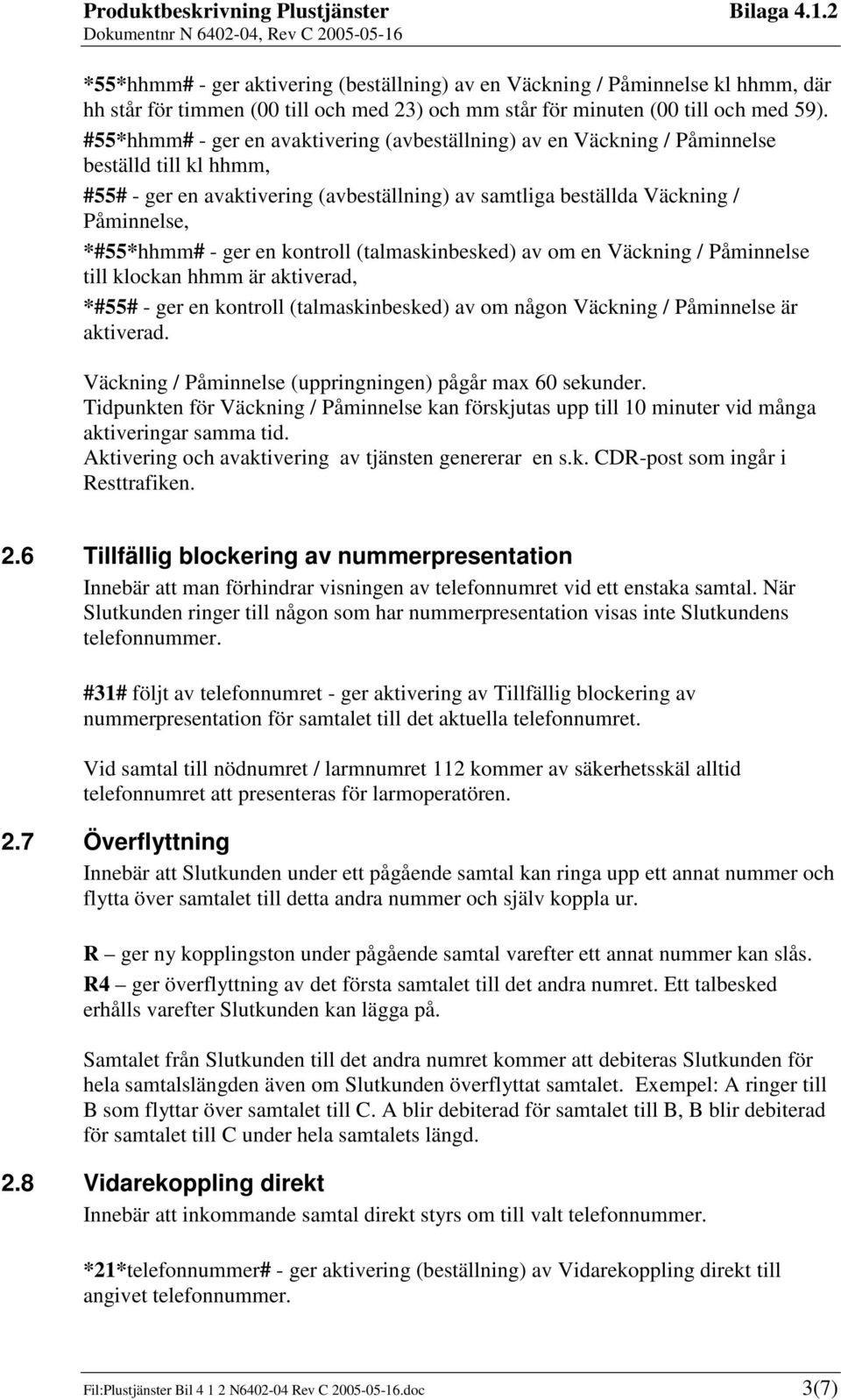 ger en kontroll (talmaskinbesked) av om en Väckning / Påminnelse till klockan hhmm är aktiverad, *#55# - ger en kontroll (talmaskinbesked) av om någon Väckning / Påminnelse är aktiverad.