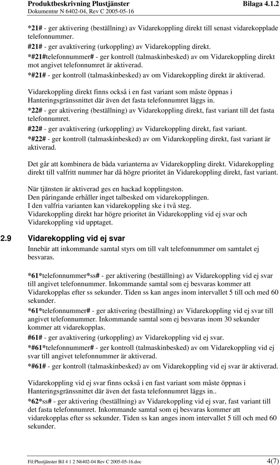 *#21# - ger kontroll (talmaskinbesked) av om Vidarekoppling direkt är aktiverad.