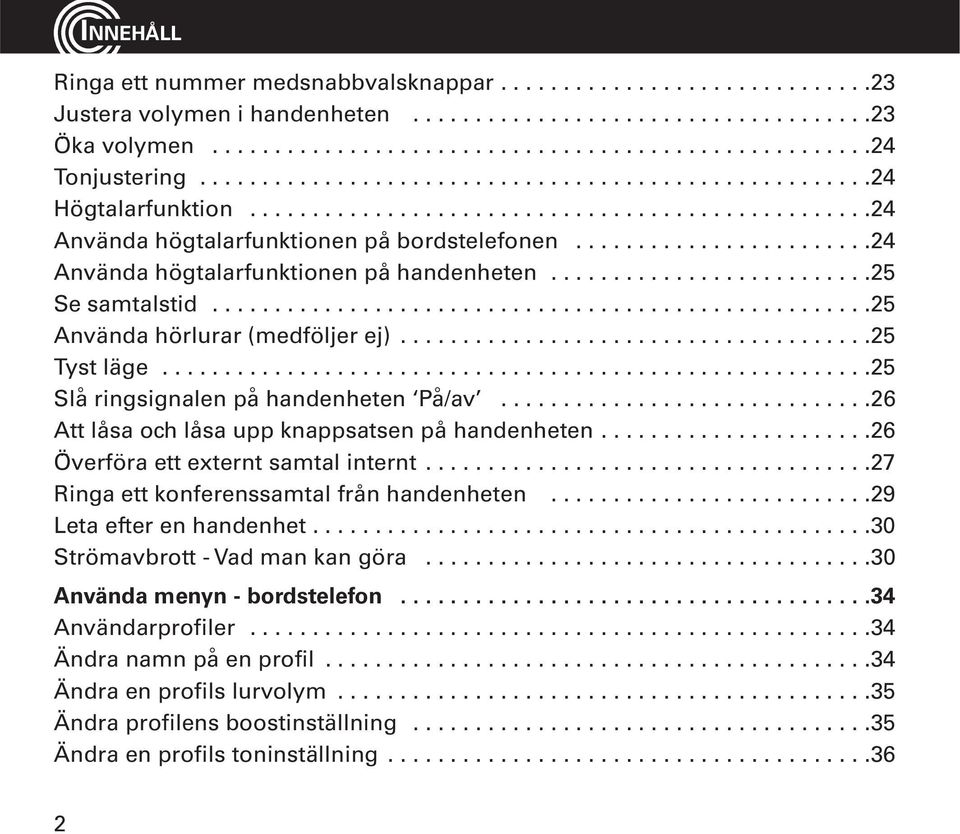 .......................24 Använda högtalarfunktionen på handenheten..........................25 Se samtalstid.....................................................25 Anva nda hörlurar (medfo ljer ej).