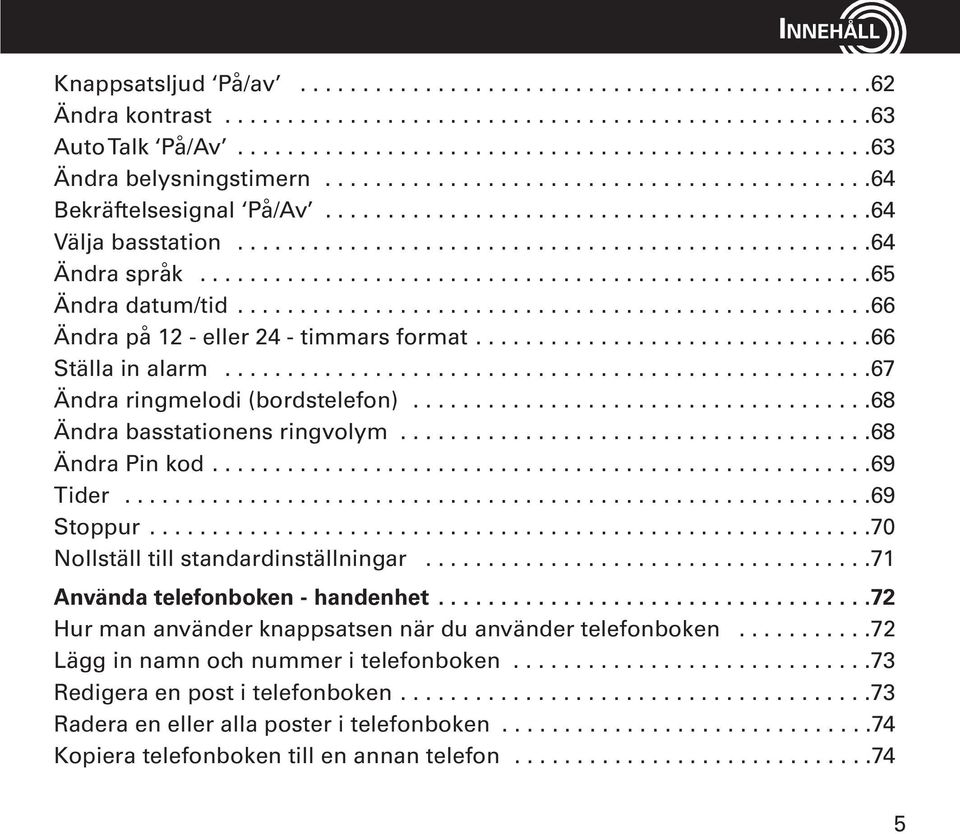 .....................................................65 Ändra datum/tid...................................................66 Ändra pa 12 - eller 24 - timmars format................................66 Sta lla in alarm.