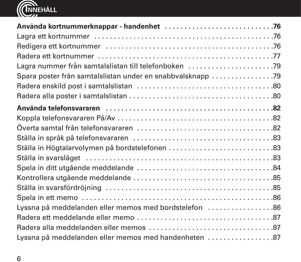 ...............79 Radera enskild post i samtalslistan...................................80 Radera alla poster i samtalslistan.....................................80 Använda telefonsvararen.