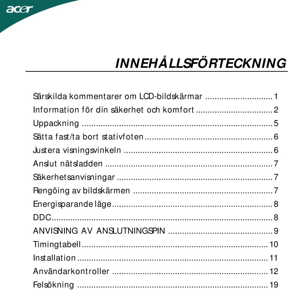 ..6 Justera visningsvinkeln...6 Anslut nätsladden...7 Säkerhetsanvisningar...7 Rengöing av bildskärmen.