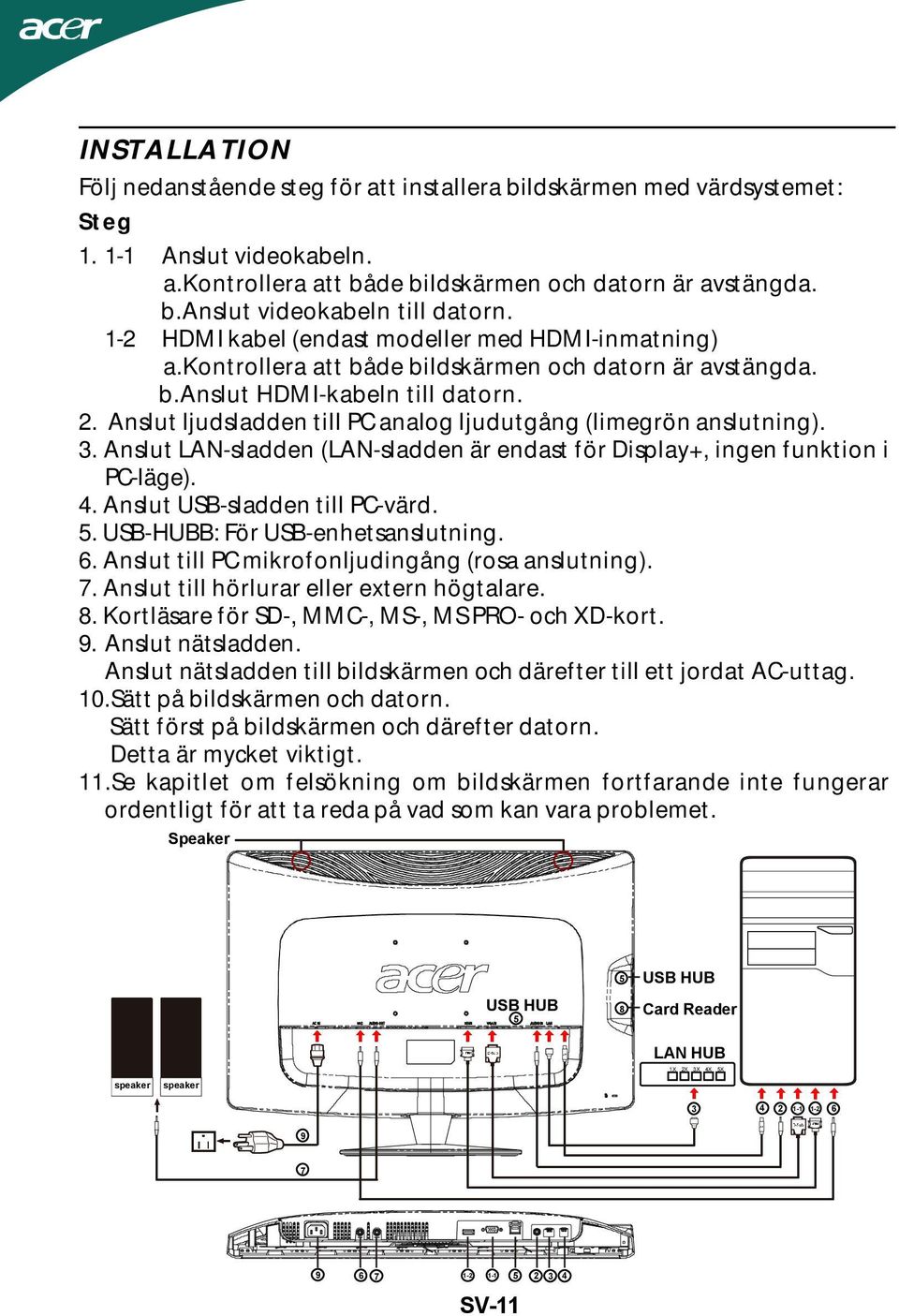 Anslut ljudsladden till PC analog ljudutgång (limegrön anslutning). 3. Anslut LAN-sladden (LAN-sladden är endast för Display+, ingen funktion i PC-läge). 4. Anslut USB-sladden till PC-värd. 5.