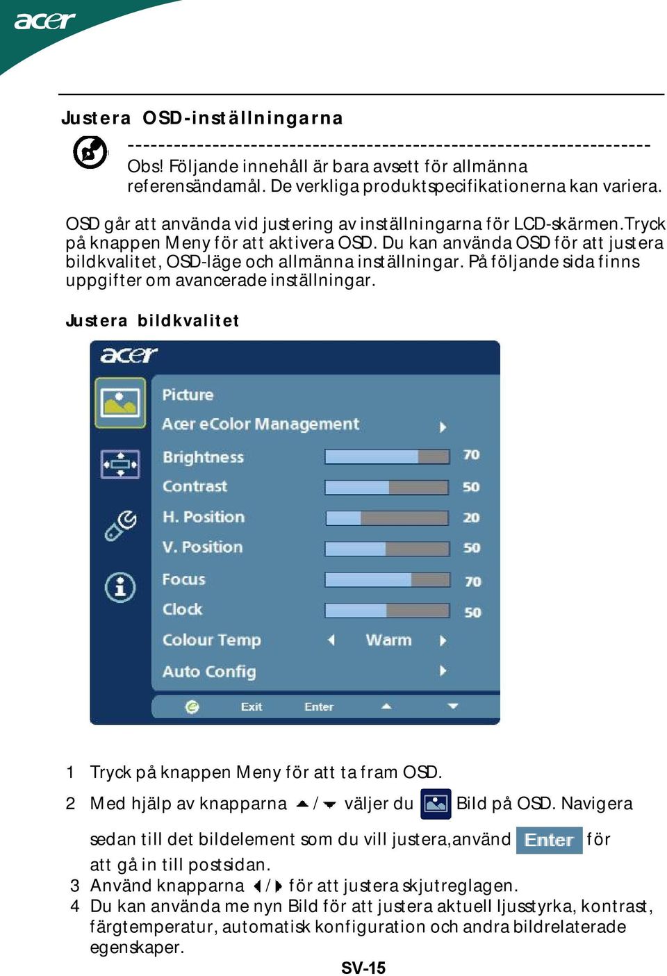 Du kan använda OSD för att justera bildkvalitet, OSD-läge och allmänna inställningar. På följande sida finns uppgifter om avancerade inställningar.