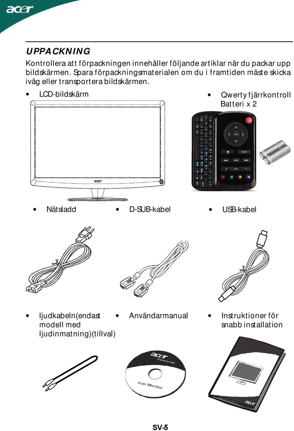 Spara förpackningsmaterialen om du i framtiden måste skicka iväg eller transportera 