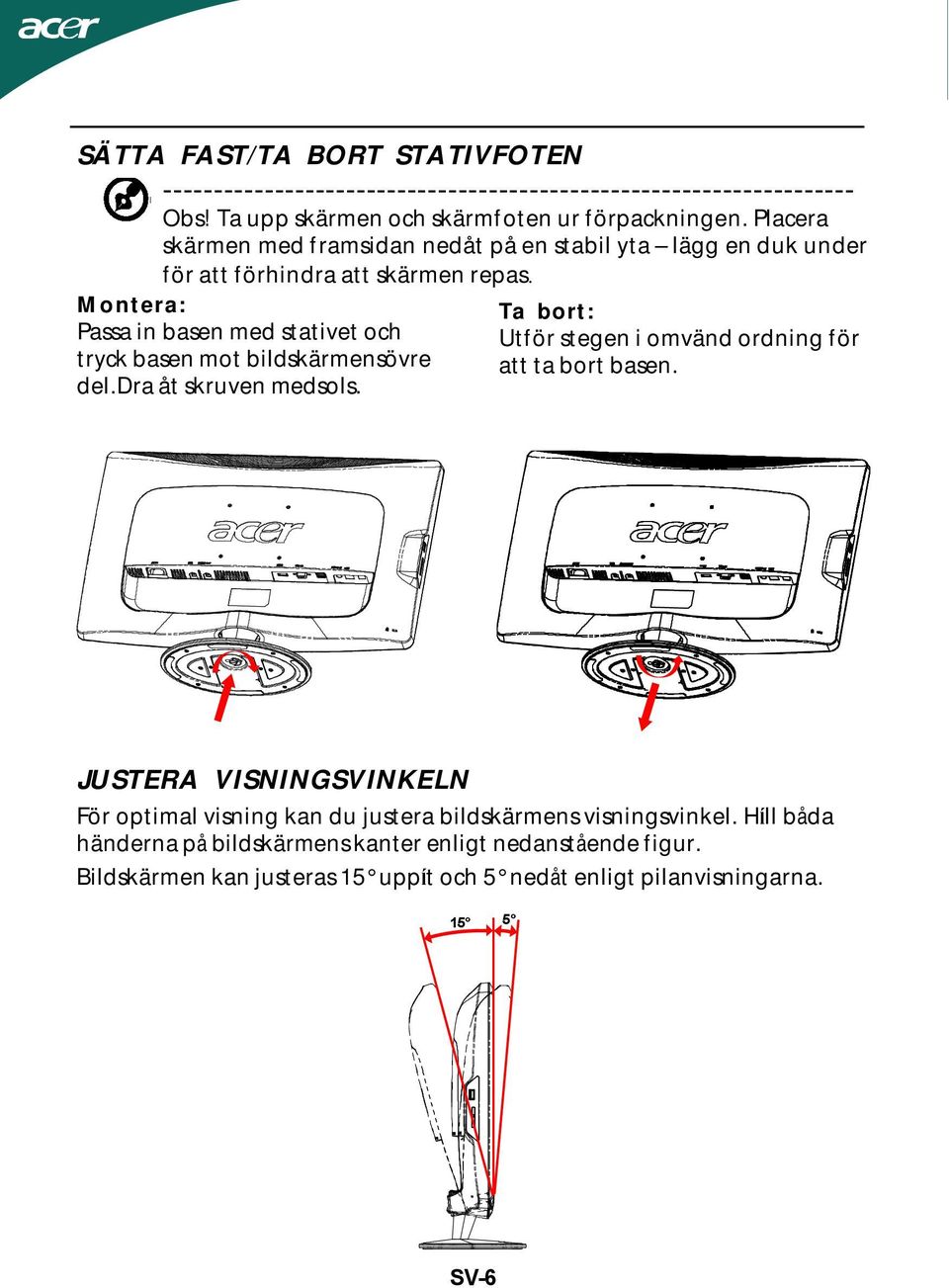 Montera: Passa in basen med stativet och tryck basen mot bildskärmensövre del.dra åt skruven medsols. Ta bort: Utför stegen i omvänd ordning för att ta bort basen.